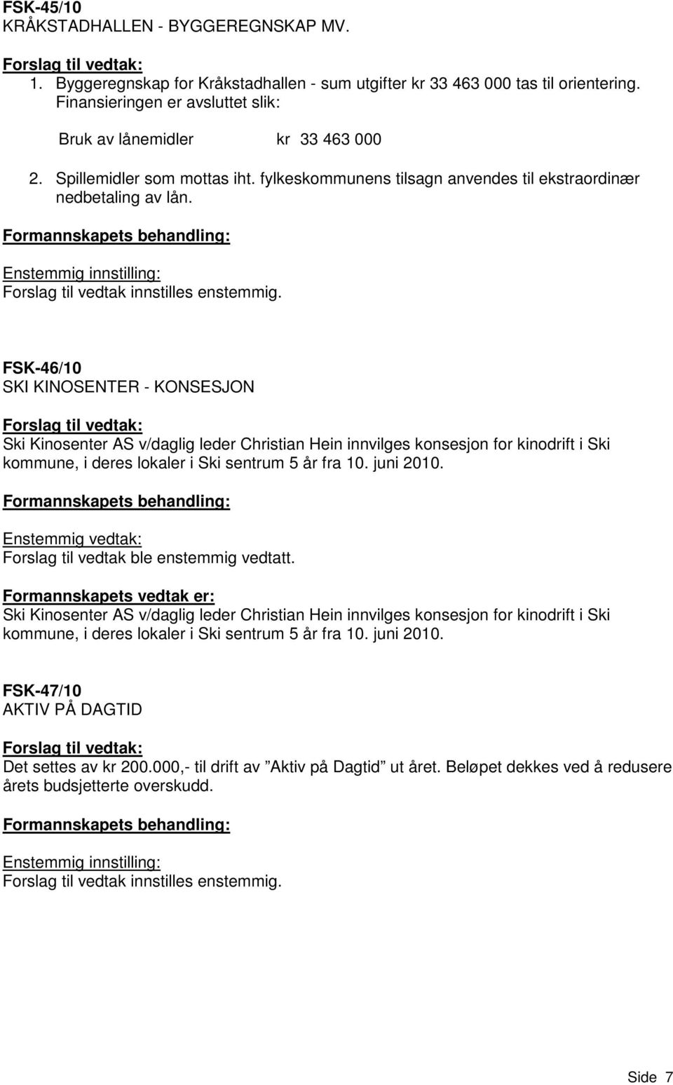 FSK-46/10 SKI KINOSENTER - KONSESJON Ski Kinosenter AS v/daglig leder Christian Hein innvilges konsesjon for kinodrift i Ski kommune, i deres lokaler i Ski sentrum 5 år fra 10. juni 2010.