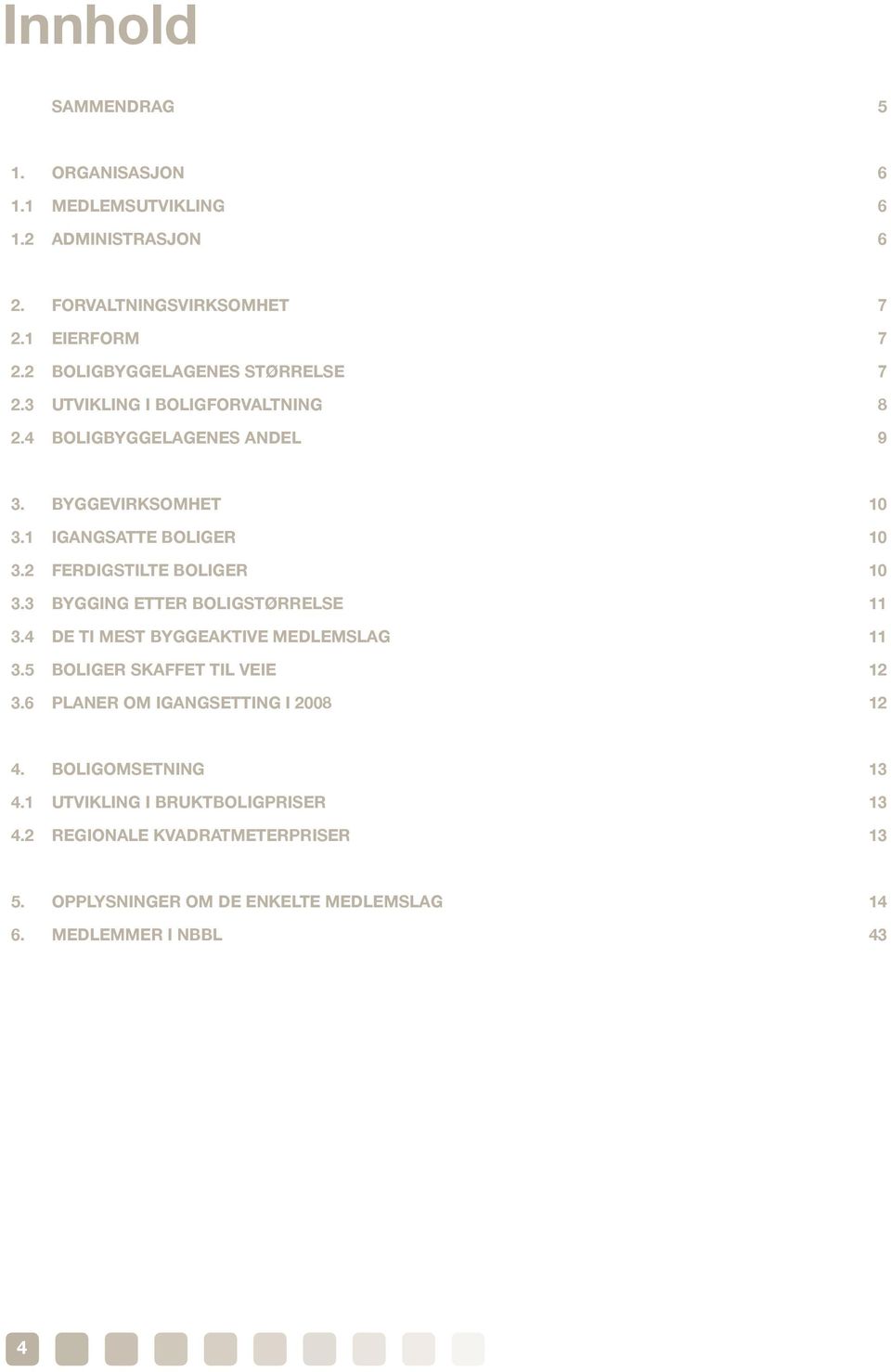 2 Ferdigstilte boliger 10 3.3 Bygging etter boligstørrelse 11 3.4 De ti mest byggeaktive medlemslag 11 3.5 skaffet til veie 12 3.