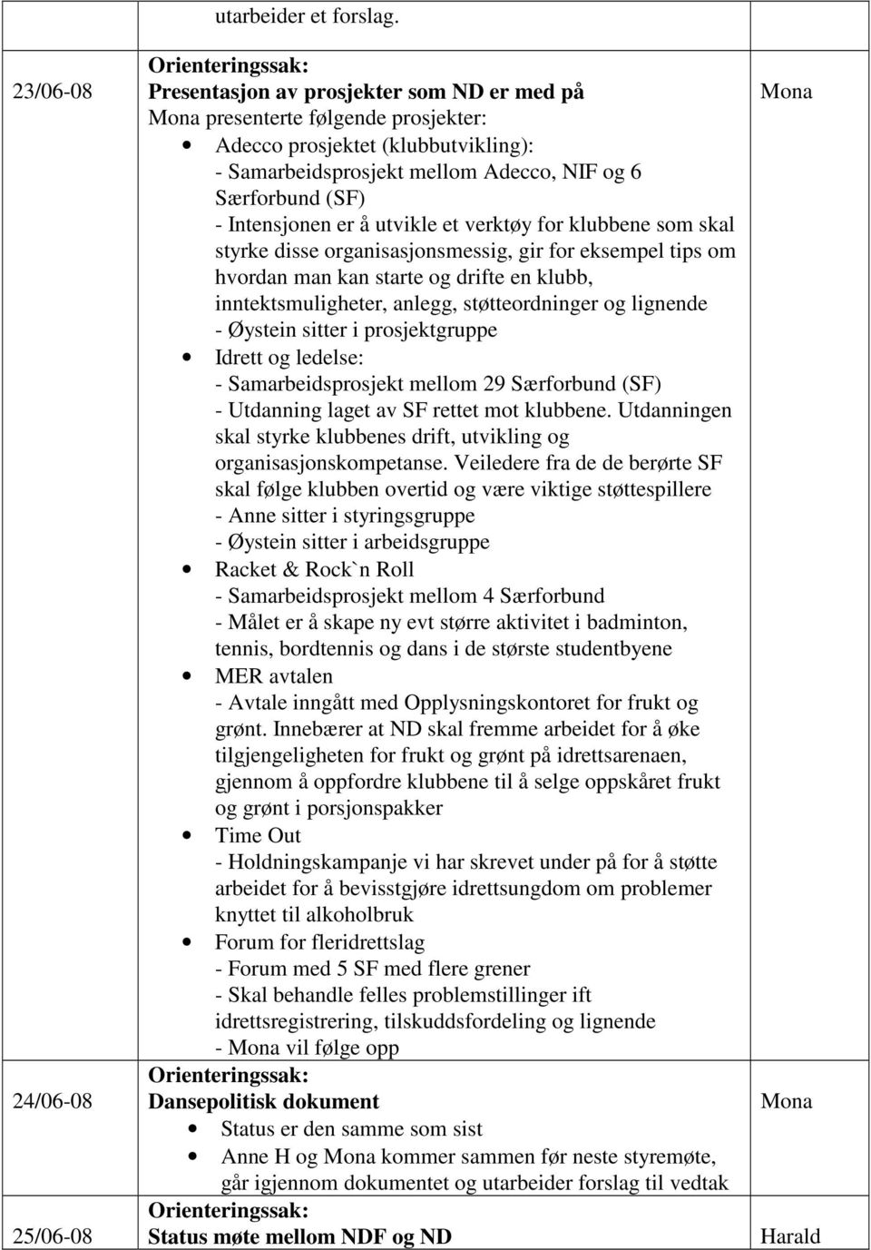 utvikle et verktøy for klubbene som skal styrke disse organisasjonsmessig, gir for eksempel tips om hvordan man kan starte og drifte en klubb, inntektsmuligheter, anlegg, støtteordninger og lignende