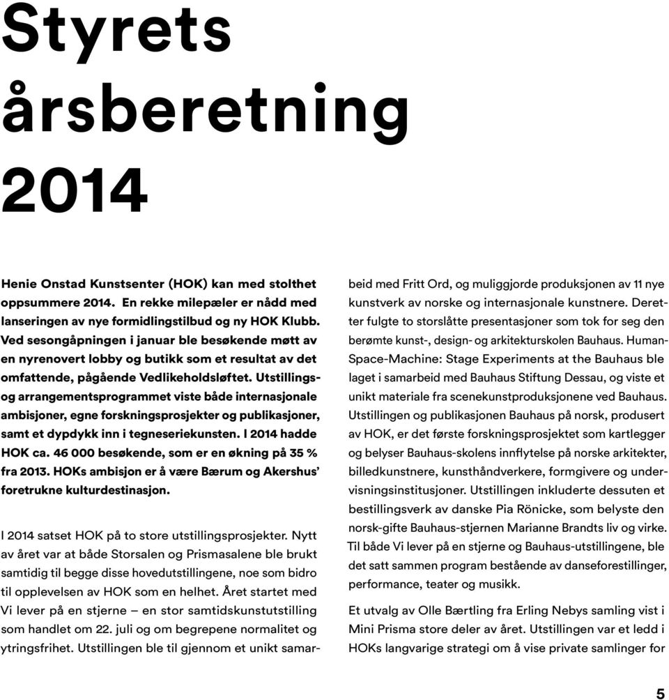 Utstillingsog arrangementsprogrammet viste både internasjonale ambisjoner, egne forskningsprosjekter og publikasjoner, samt et dypdykk inn i tegneseriekunsten. I 2014 hadde HOK ca.