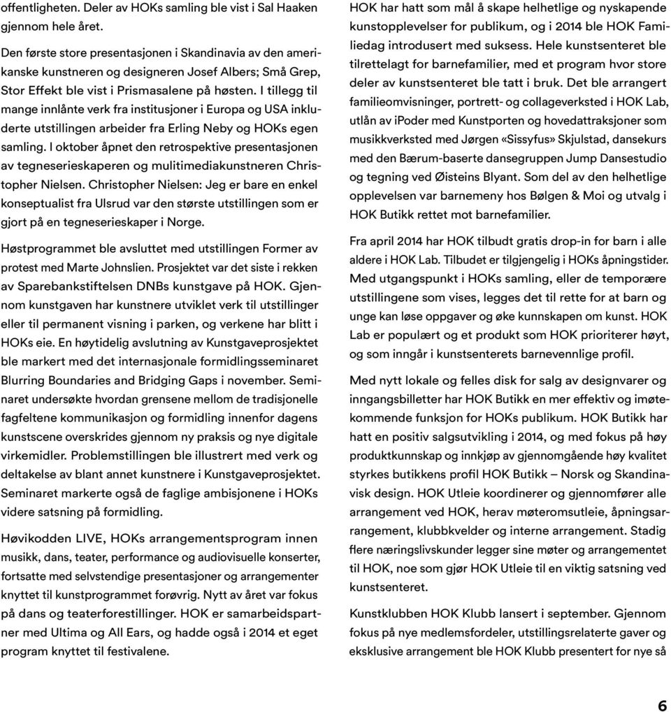 I tillegg til mange innlånte verk fra institusjoner i Europa og USA inkluderte utstillingen arbeider fra Erling Neby og HOKs egen samling.