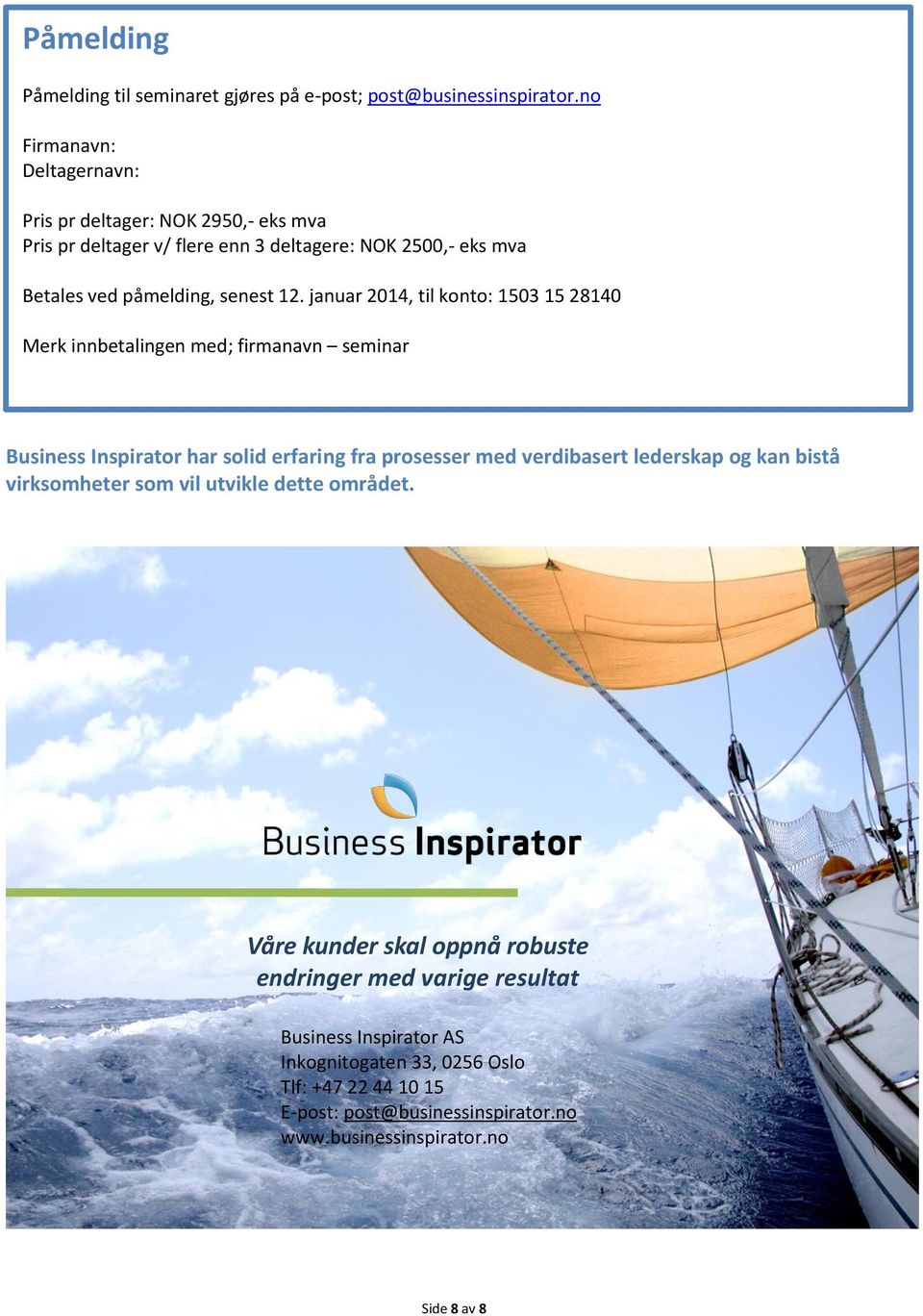 januar 2014, til konto: 1503 15 28140 Merk innbetalingen med; firmanavn seminar Business Inspirator har solid erfaring fra prosesser med verdibasert lederskap og