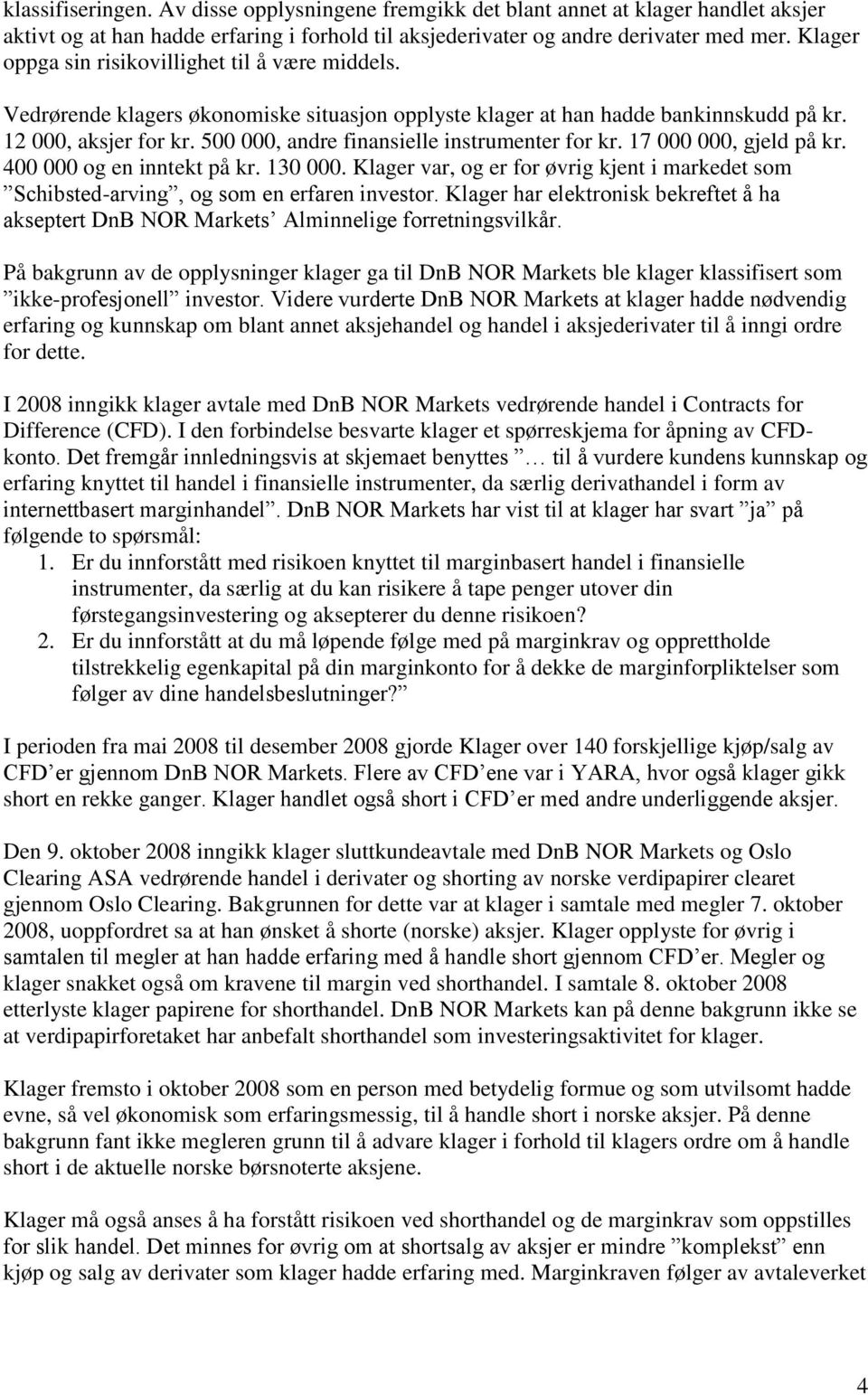 500 000, andre finansielle instrumenter for kr. 17 000 000, gjeld på kr. 400 000 og en inntekt på kr. 130 000.