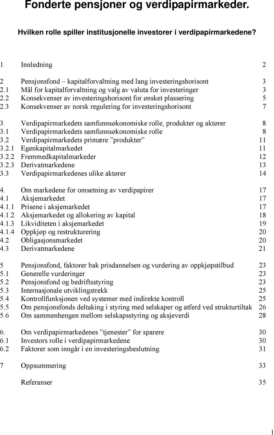 3 Konsekvenser av norsk regulering for investeringshorisont 7 3 Verdipapirmarkedets samfunnsøkonomiske rolle, produkter og aktører 8 3.1 Verdipapirmarkedets samfunnsøkonomiske rolle 8 3.