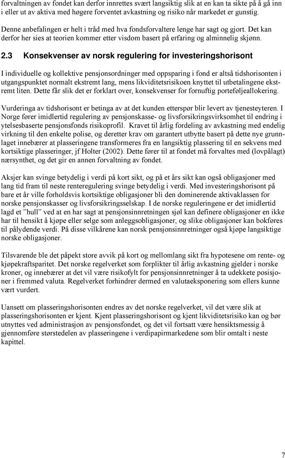 3 Konsekvenser av norsk regulering for investeringshorisont I individuelle og kollektive pensjonsordninger med oppsparing i fond er altså tidshorisonten i utgangspunktet normalt ekstremt lang, mens