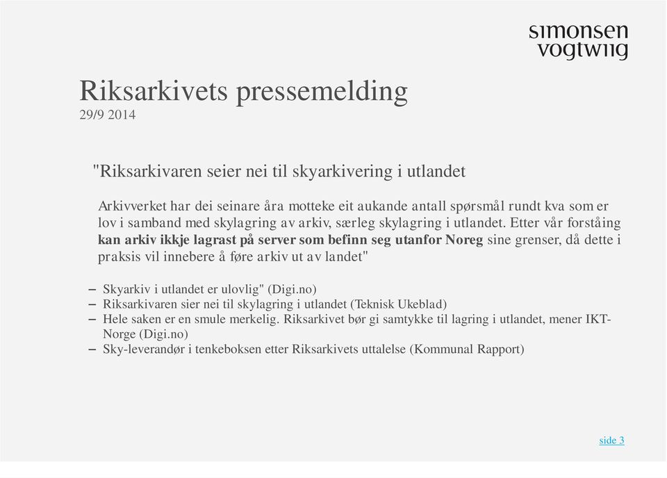 Etter vår forståing kan arkiv ikkje lagrast på server som befinn seg utanfor Noreg sine grenser, då dette i praksis vil innebere å føre arkiv ut av landet" Skyarkiv i utlandet