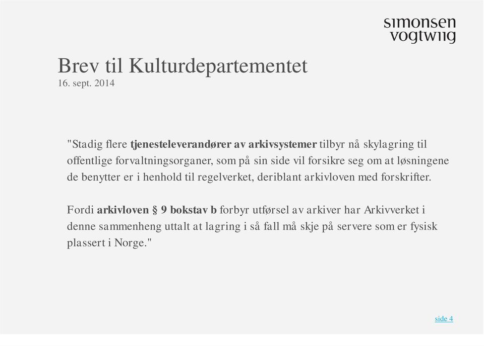 som på sin side vil forsikre seg om at løsningene de benytter er i henhold til regelverket, deriblant arkivloven