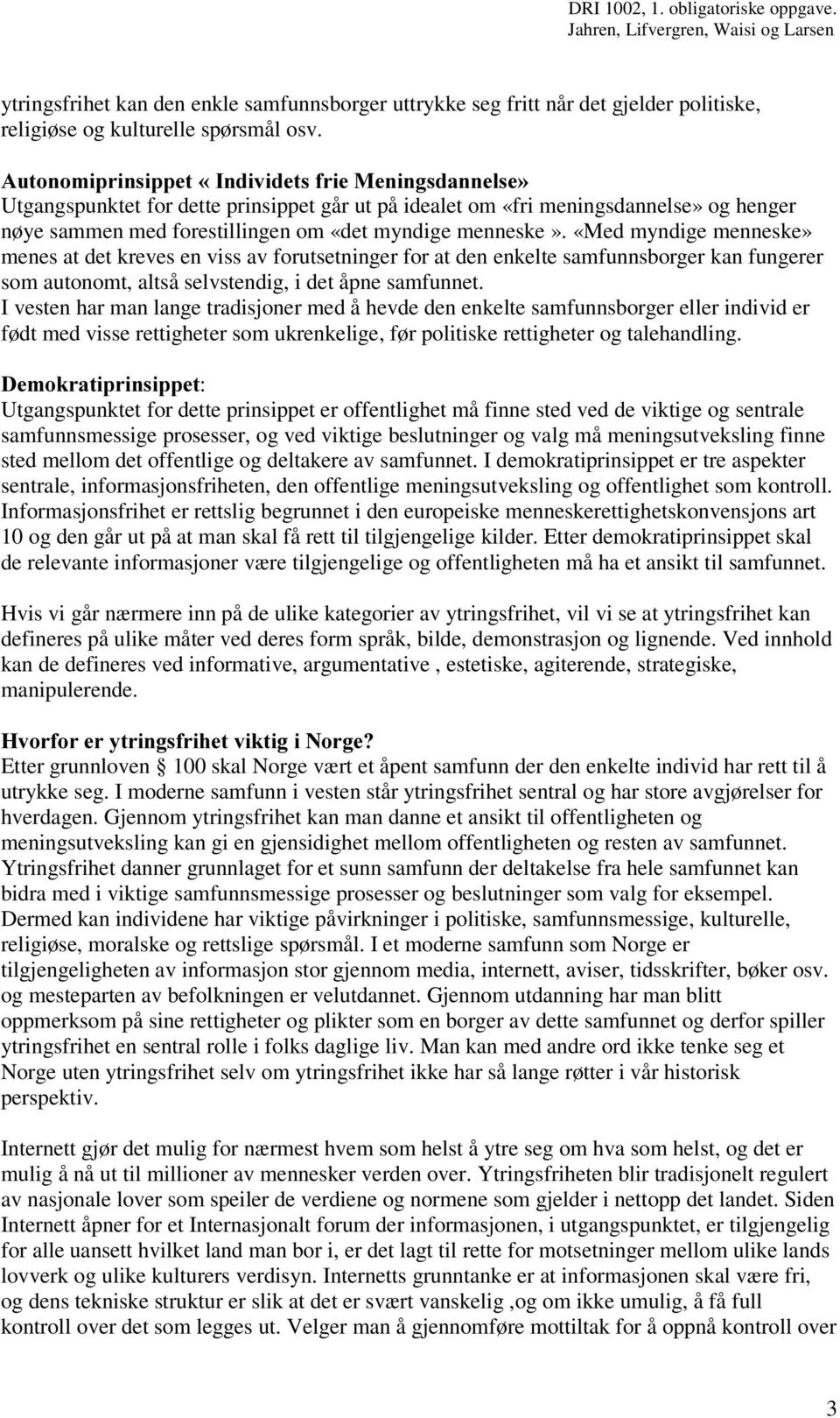 «Med myndige menneske» menes at det kreves en viss av forutsetninger for at den enkelte samfunnsborger kan fungerer som autonomt, altså selvstendig, i det åpne samfunnet.