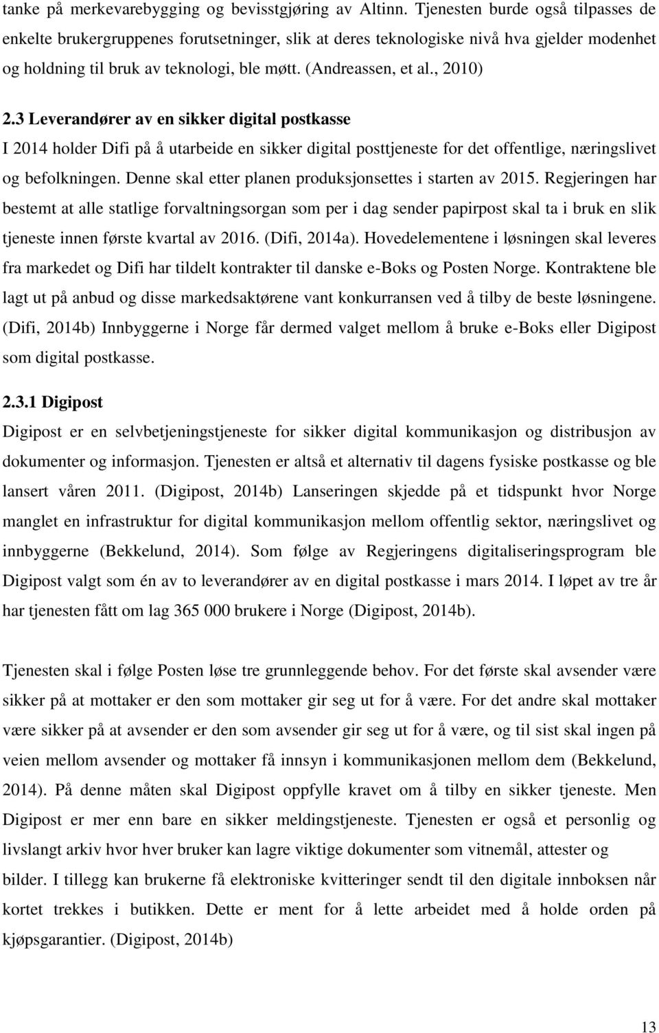 , 2010) 2.3 Leverandører av en sikker digital postkasse I 2014 holder Difi på å utarbeide en sikker digital posttjeneste for det offentlige, næringslivet og befolkningen.