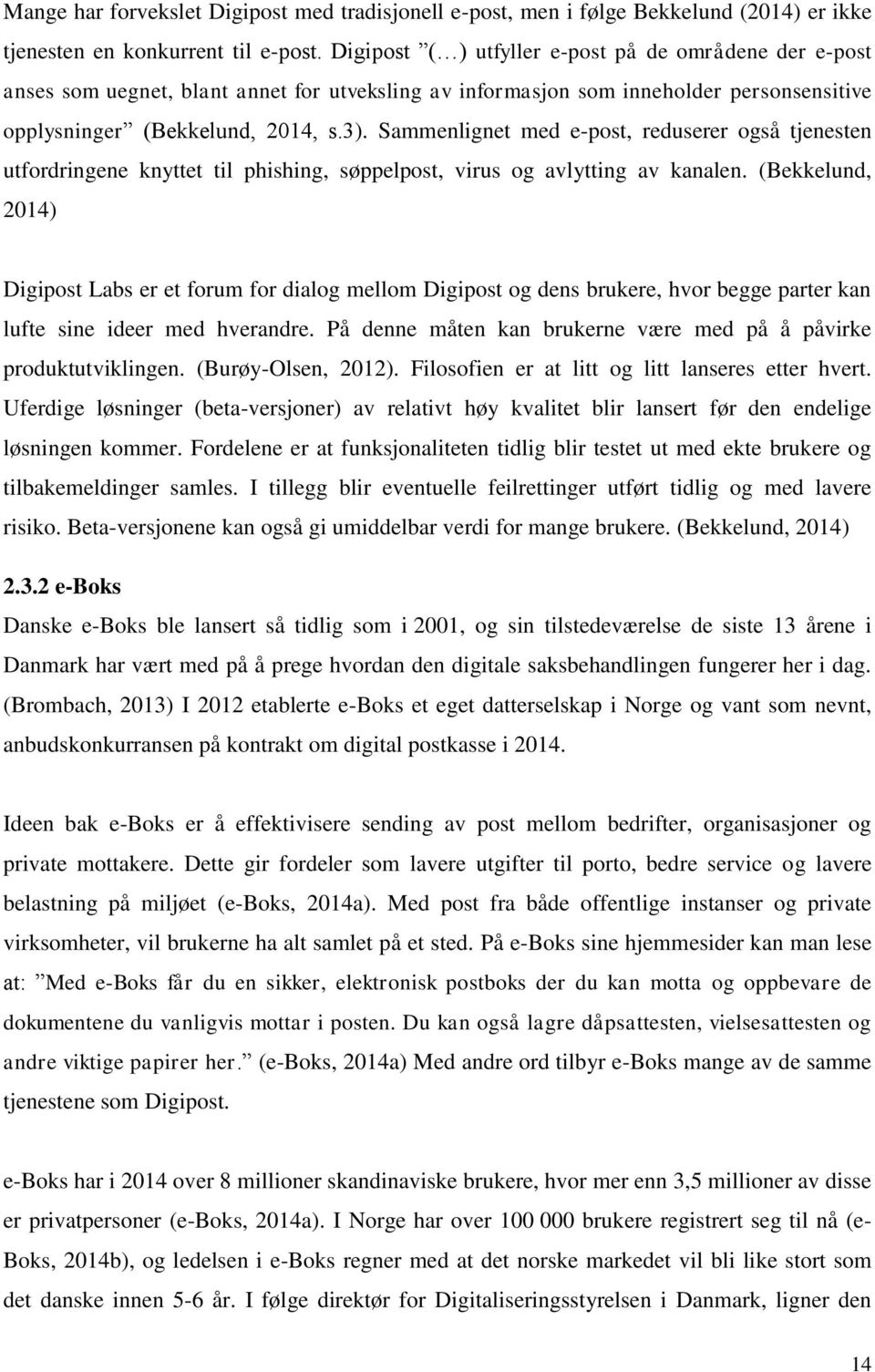 Sammenlignet med e-post, reduserer også tjenesten utfordringene knyttet til phishing, søppelpost, virus og avlytting av kanalen.