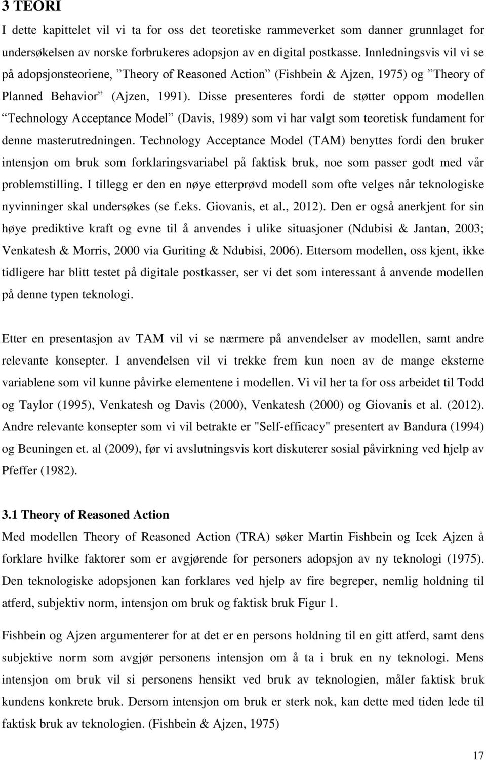 Disse presenteres fordi de støtter oppom modellen Technology Acceptance Model (Davis, 1989) som vi har valgt som teoretisk fundament for denne masterutredningen.