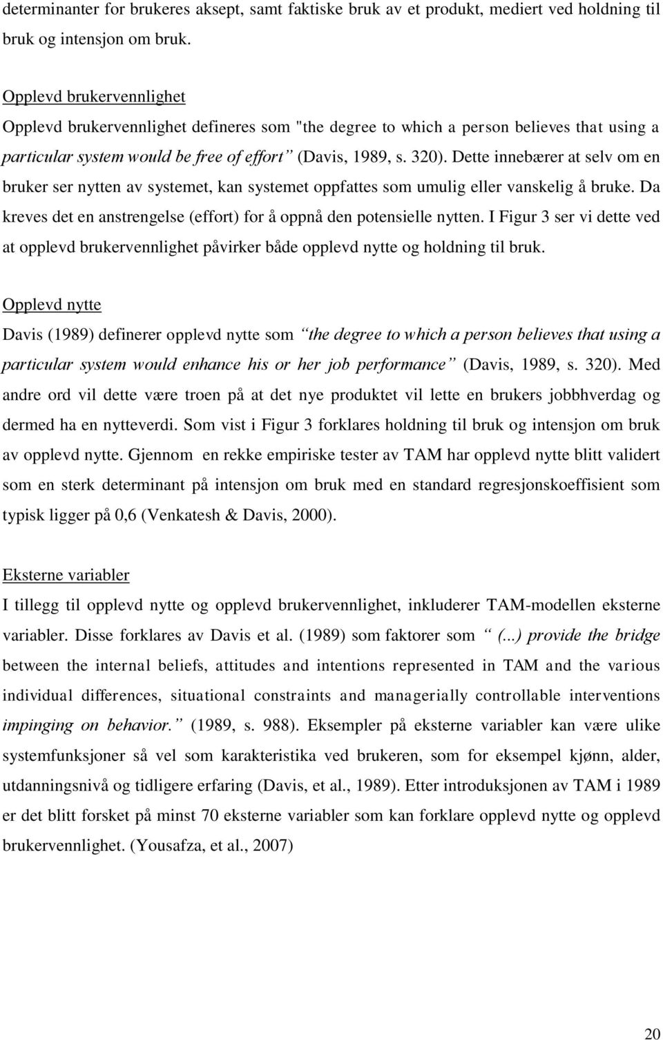 Dette innebærer at selv om en bruker ser nytten av systemet, kan systemet oppfattes som umulig eller vanskelig å bruke. Da kreves det en anstrengelse (effort) for å oppnå den potensielle nytten.