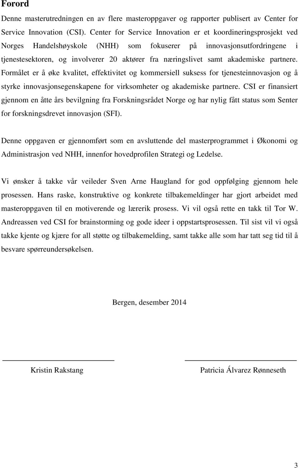 akademiske partnere. Formålet er å øke kvalitet, effektivitet og kommersiell suksess for tjenesteinnovasjon og å styrke innovasjonsegenskapene for virksomheter og akademiske partnere.