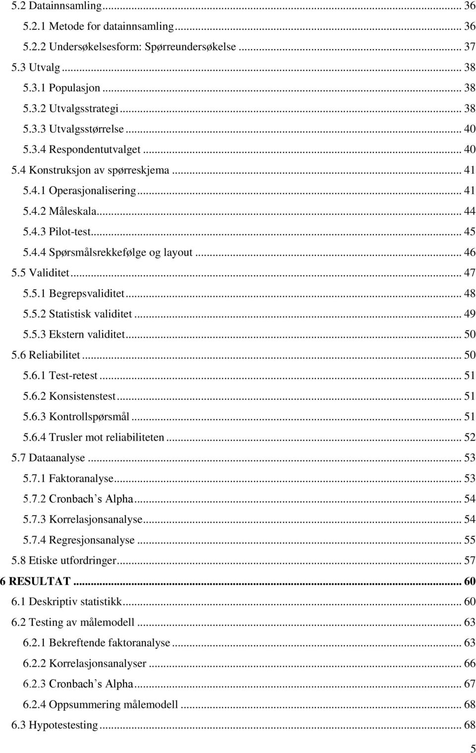 5 Validitet... 47 5.5.1 Begrepsvaliditet... 48 5.5.2 Statistisk validitet... 49 5.5.3 Ekstern validitet... 50 5.6 Reliabilitet... 50 5.6.1 Test-retest... 51 5.6.2 Konsistenstest... 51 5.6.3 Kontrollspørsmål.