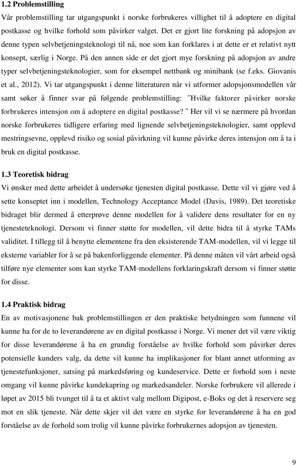 På den annen side er det gjort mye forskning på adopsjon av andre typer selvbetjeningsteknologier, som for eksempel nettbank og minibank (se f.eks. Giovanis et al., 2012).