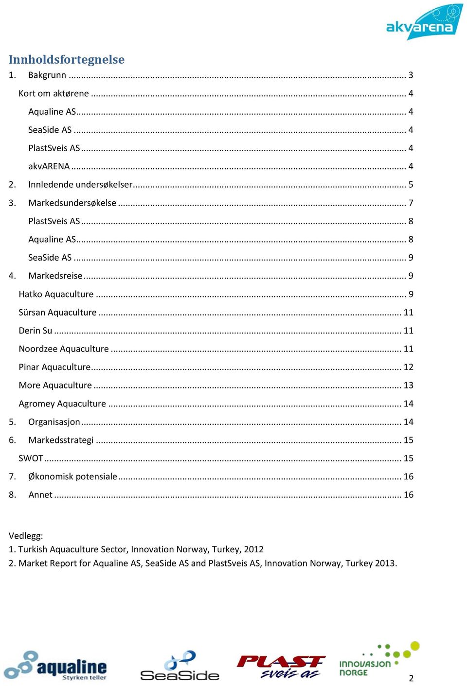 .. 11 Noordzee Aquaculture... 11 Pinar Aquaculture... 12 More Aquaculture... 13 Agromey Aquaculture... 14 5. Organisasjon... 14 6. Markedsstrategi... 15 SWOT... 15 7.