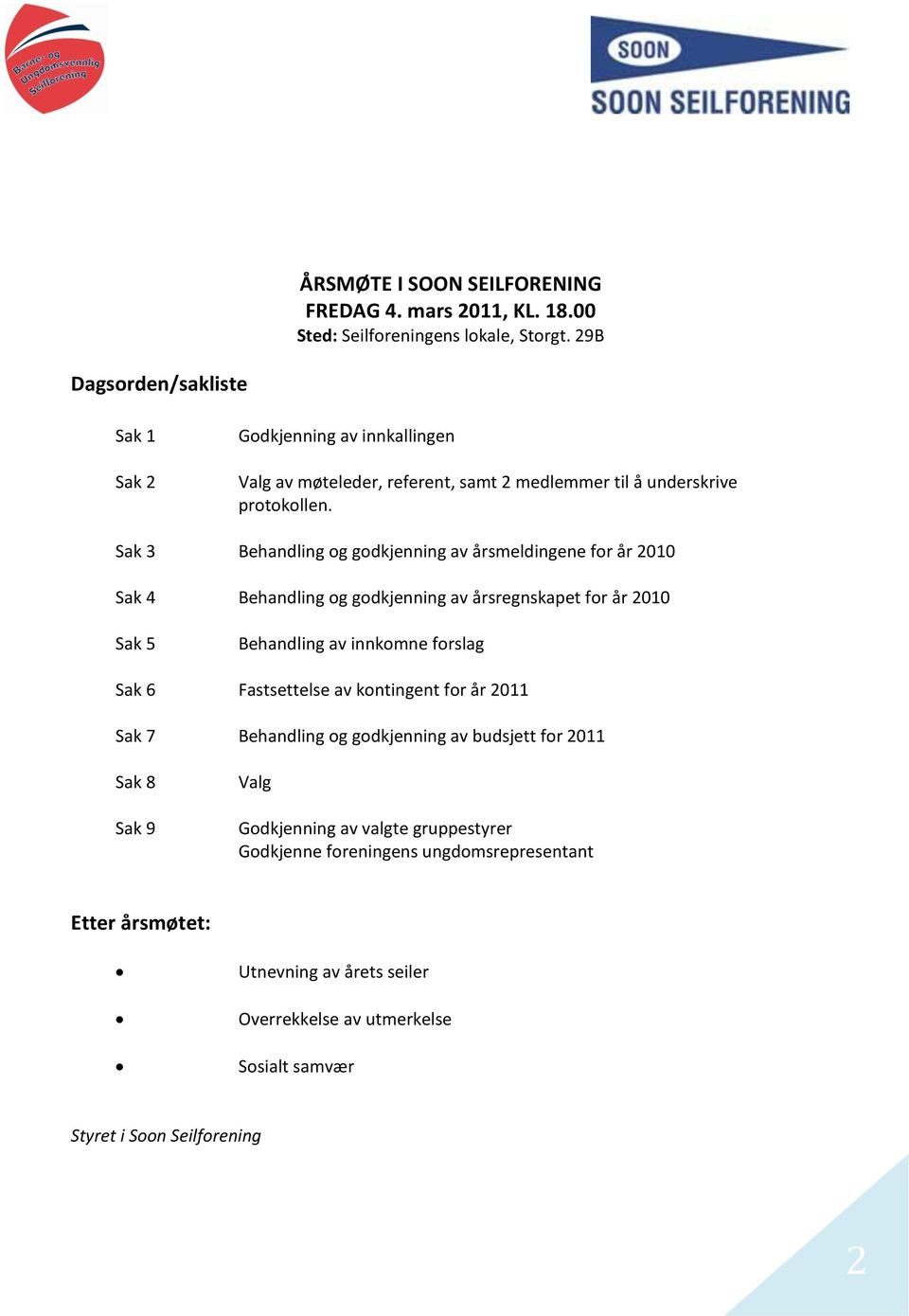 Sak 3 Behandling og godkjenning av årsmeldingene for år 2010 Sak 4 Behandling og godkjenning av årsregnskapet for år 2010 Sak 5 Behandling av innkomne forslag Sak 6