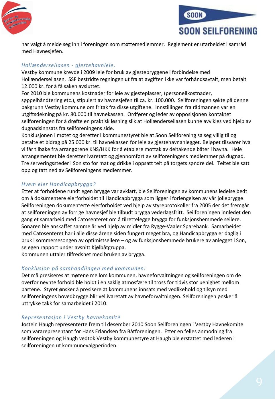 for å få saken avsluttet. For 2010 ble kommunens kostnader for leie av gjesteplasser, (personellkostnader, søppelhåndtering etc.), stipulert av havnesjefen til ca. kr. 100.000.