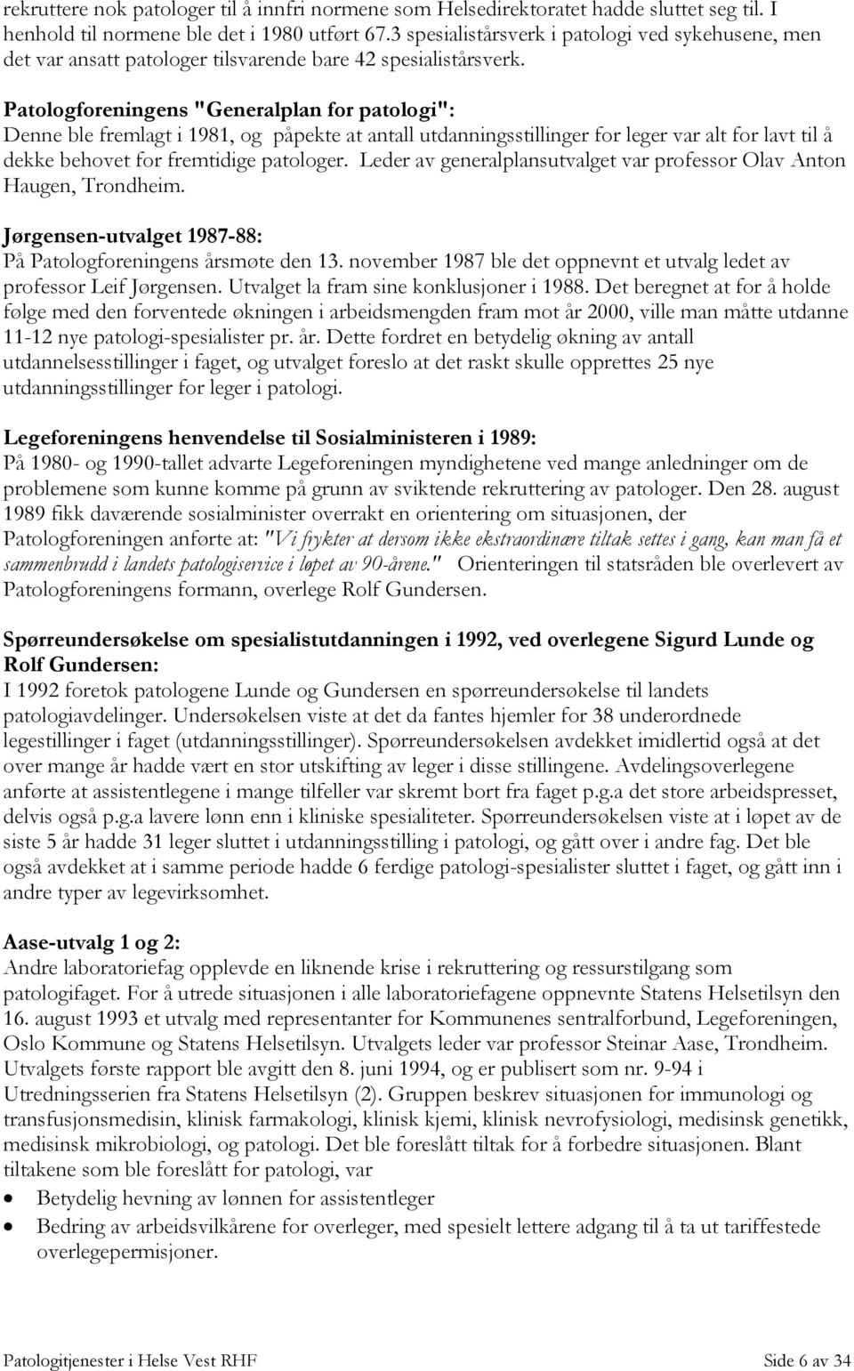 Patologforeningens "Generalplan for patologi": Denne ble fremlagt i 1981, og påpekte at antall utdanningsstillinger for leger var alt for lavt til å dekke behovet for fremtidige patologer.