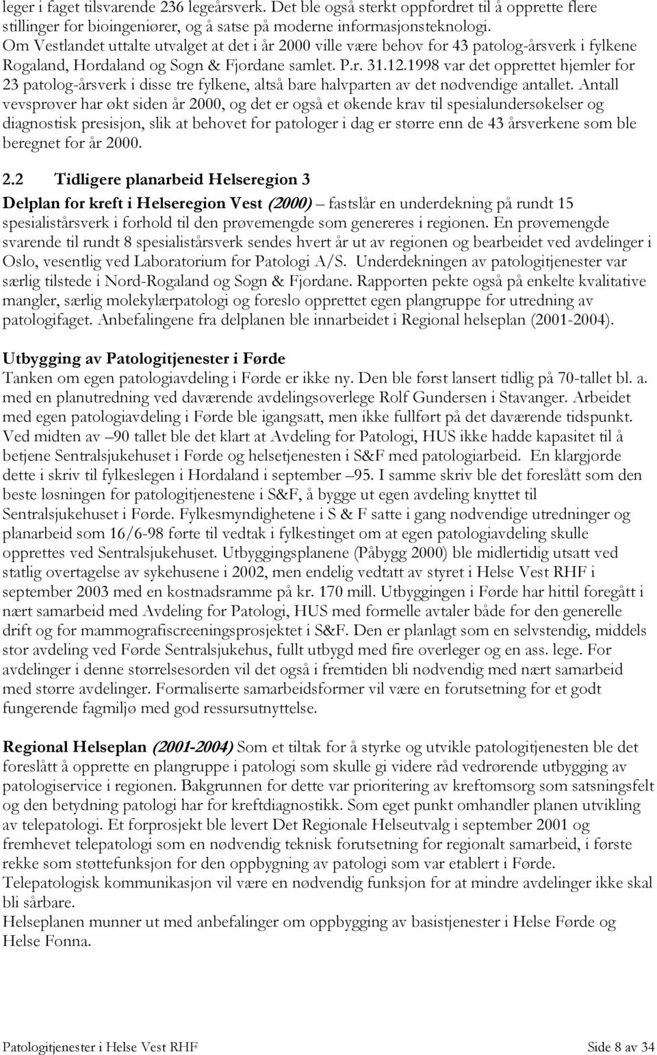 1998 var det opprettet hjemler for 23 patolog-årsverk i disse tre fylkene, altså bare halvparten av det nødvendige antallet.
