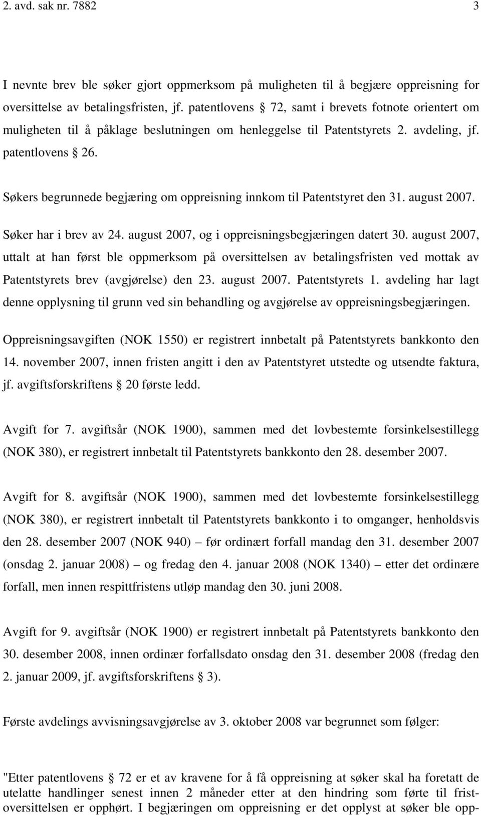 Søkers begrunnede begjæring om oppreisning innkom til Patentstyret den 31. august 2007. Søker har i brev av 24. august 2007, og i oppreisningsbegjæringen datert 30.