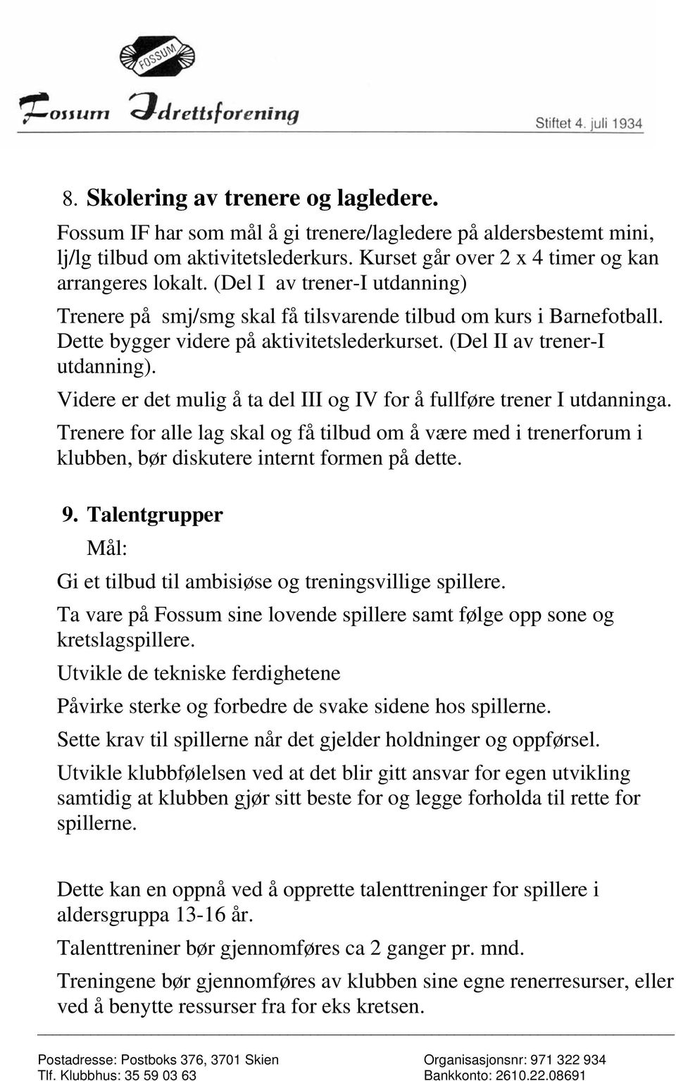 Videre er det mulig å ta del III og IV for å fullføre trener I utdanninga. Trenere for alle lag skal og få tilbud om å være med i trenerforum i klubben, bør diskutere internt formen på dette. 9.