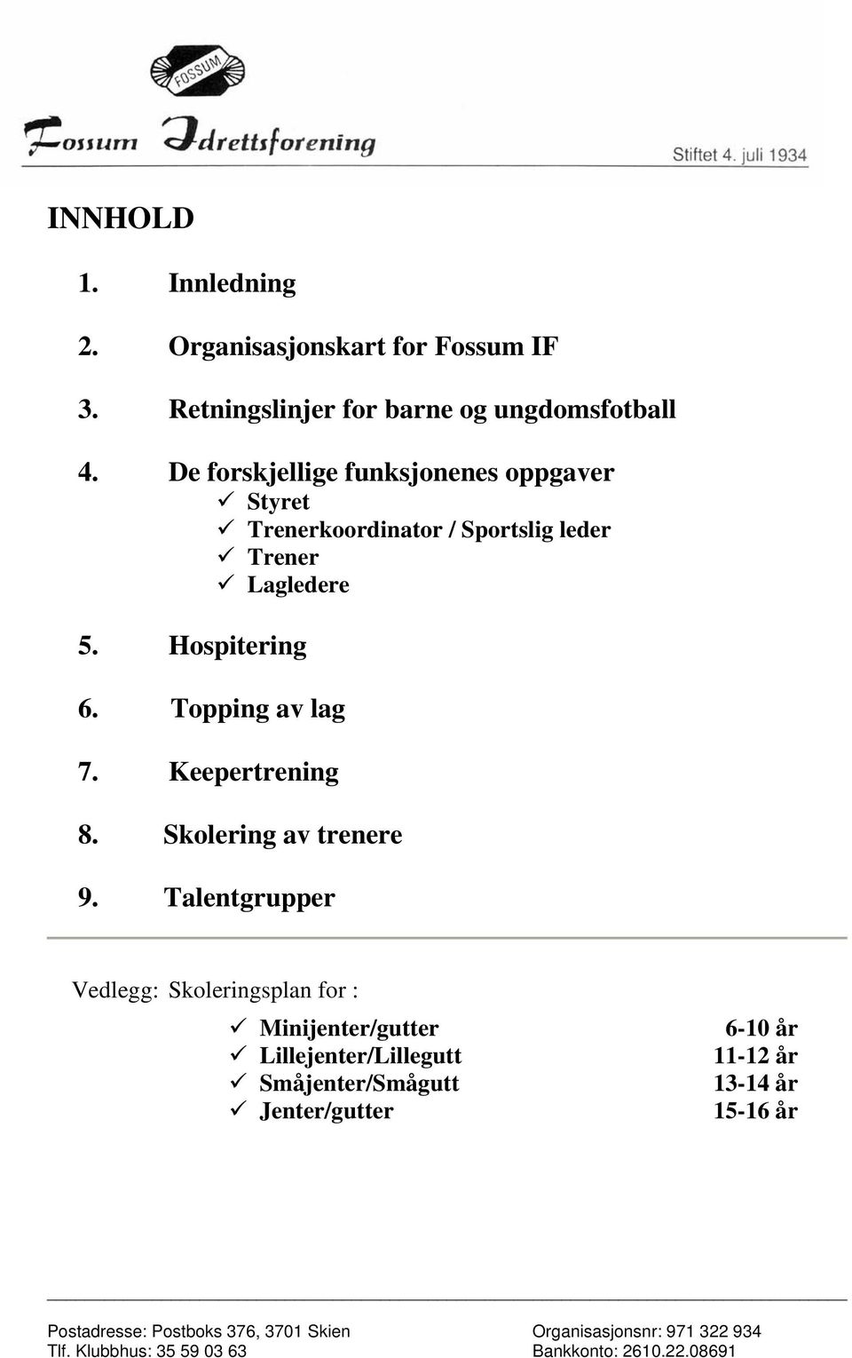 Hospitering 6. Topping av lag 7. Keepertrening 8. Skolering av trenere 9.