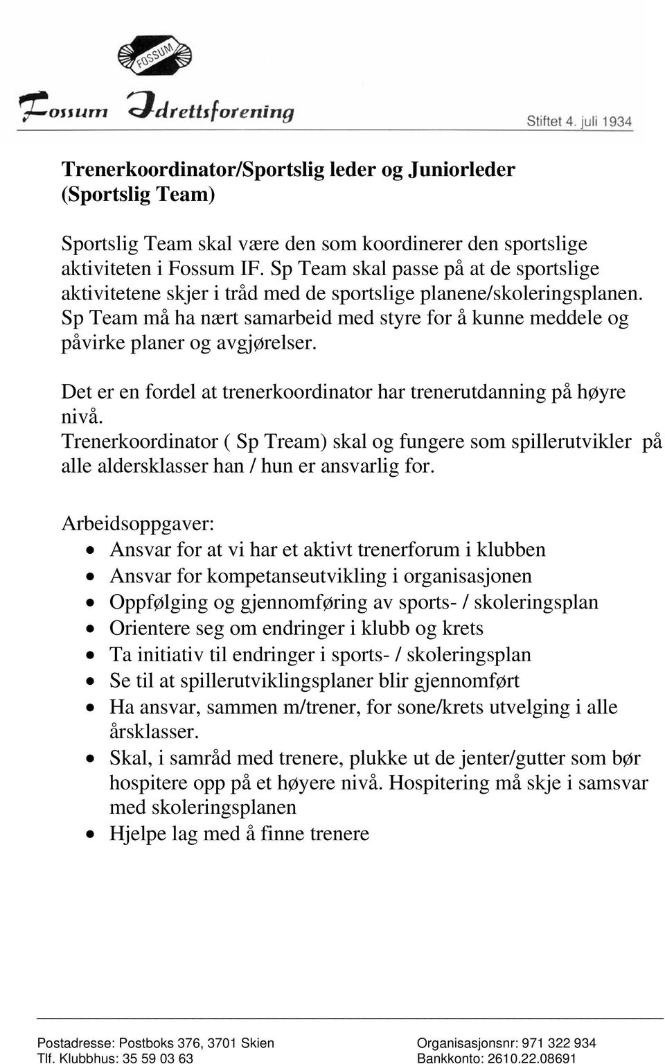 Sp Team må ha nært samarbeid med styre for å kunne meddele og påvirke planer og avgjørelser. Det er en fordel at trenerkoordinator har trenerutdanning på høyre nivå.