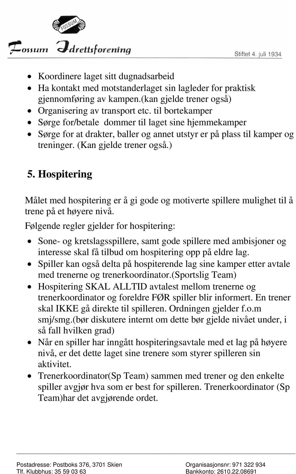 Hospitering Målet med hospitering er å gi gode og motiverte spillere mulighet til å trene på et høyere nivå.