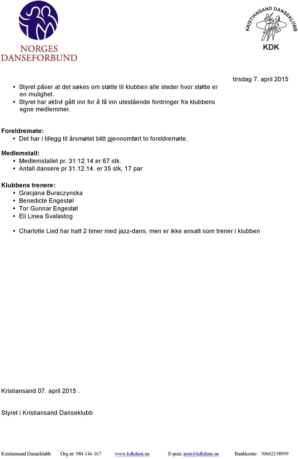 Foreldremøte: Det har i tillegg til årsmøtet blitt gjennomført to foreldremøte. Medlemstall: Medlemstallet pr. 31.12.14 er 67 stk.