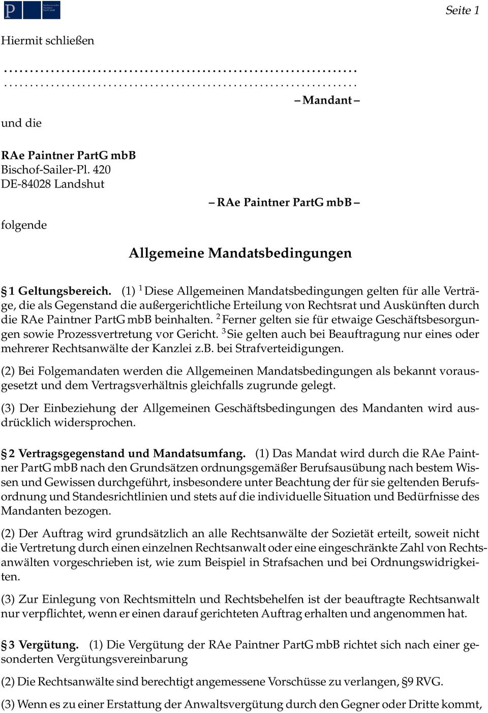 2 Ferner gelten sie für etwaige Geschäftsbesorgungen sowie Prozessvertretung vor Gericht. 3 Sie gelten auch bei Beauftragung nur eines oder mehrerer Rechtsanwälte der Kanzlei z.b. bei Strafverteidigungen.