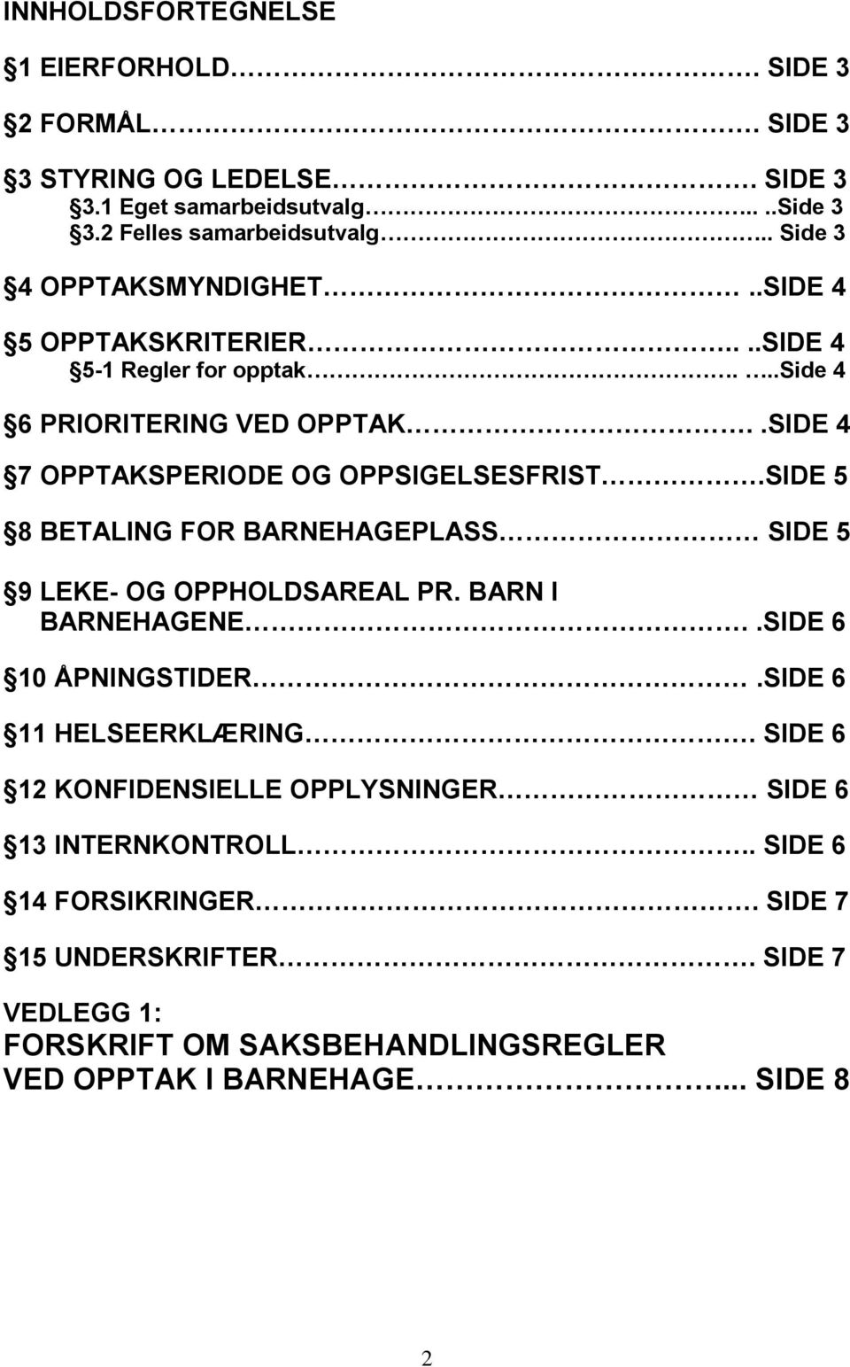 SIDE 5 8 BETALING FOR BARNEHAGEPLASS SIDE 5 9 LEKE- OG OPPHOLDSAREAL PR. BARN I BARNEHAGENE..SIDE 6 10 ÅPNINGSTIDER.SIDE 6 11 HELSEERKLÆRING.