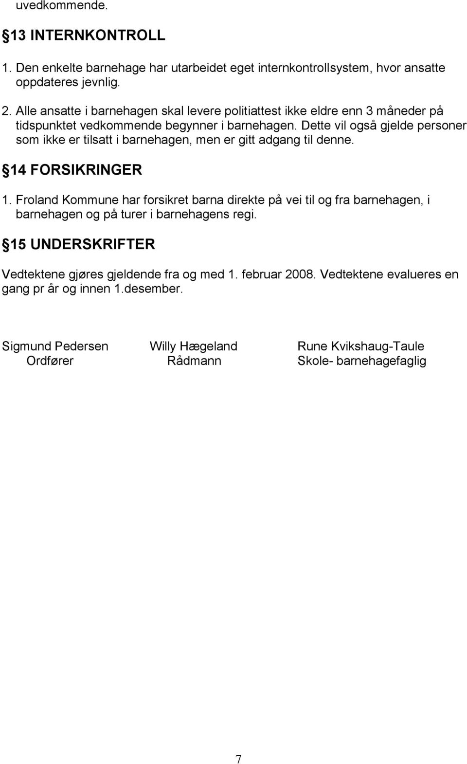 Dette vil også gjelde personer som ikke er tilsatt i barnehagen, men er gitt adgang til denne. 14 FORSIKRINGER 1.