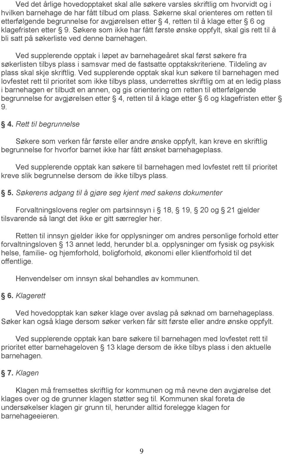 Søkere som ikke har fått første ønske oppfylt, skal gis rett til å bli satt på søkerliste ved denne barnehagen.