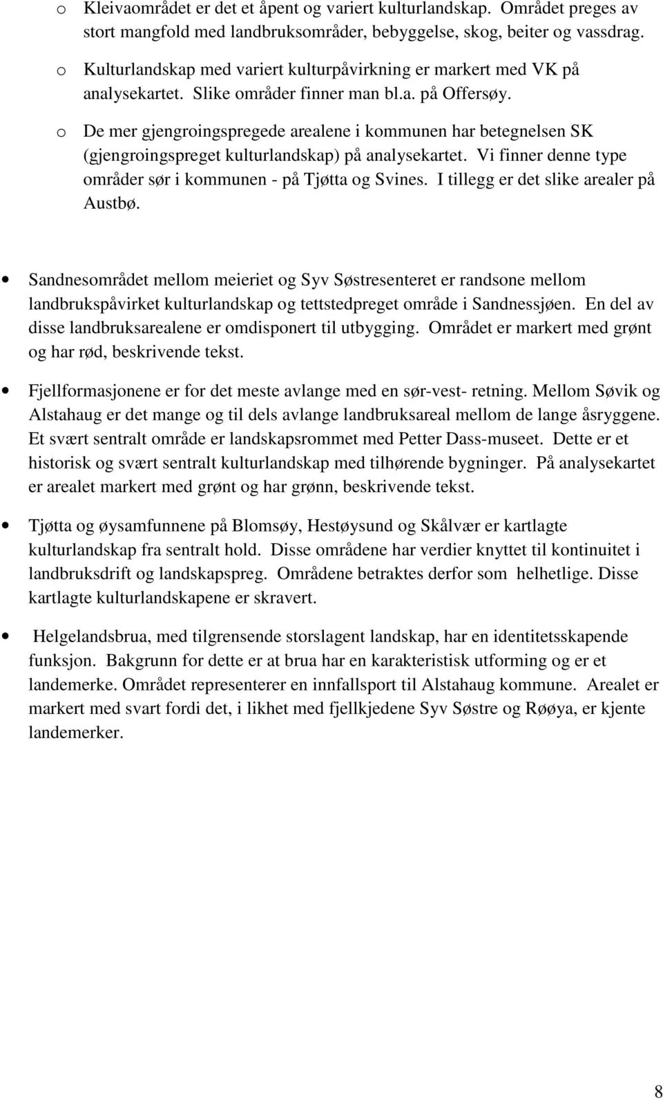 o De mer gjengroingspregede arealene i kommunen har betegnelsen SK (gjengroingspreget kulturlandskap) på analysekartet. Vi finner denne type områder sør i kommunen - på Tjøtta og Svines.