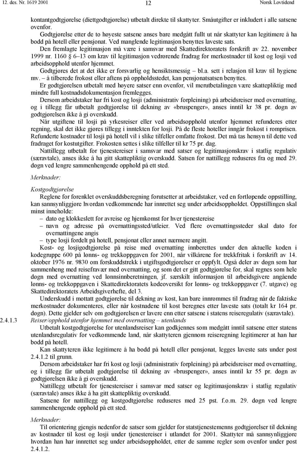 Den fremlagte legitimasjon må være i samsvar med Skattedirektoratets forskrift av 22. november 1999 nr.