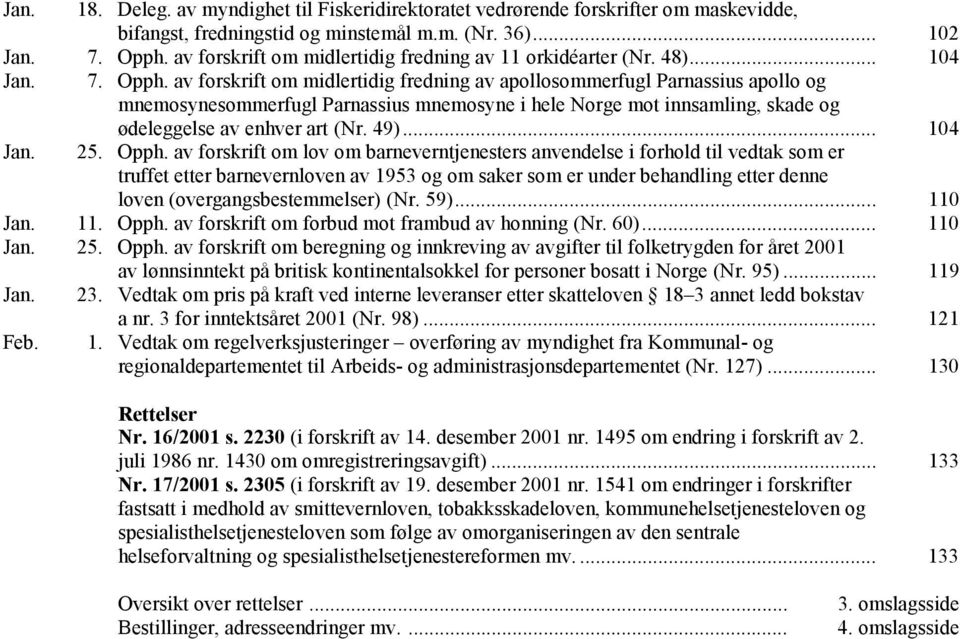 av forskrift om midlertidig fredning av apollosommerfugl Parnassius apollo og mnemosynesommerfugl Parnassius mnemosyne i hele Norge mot innsamling, skade og Jan. ødeleggelse av enhver art (Nr. 49).