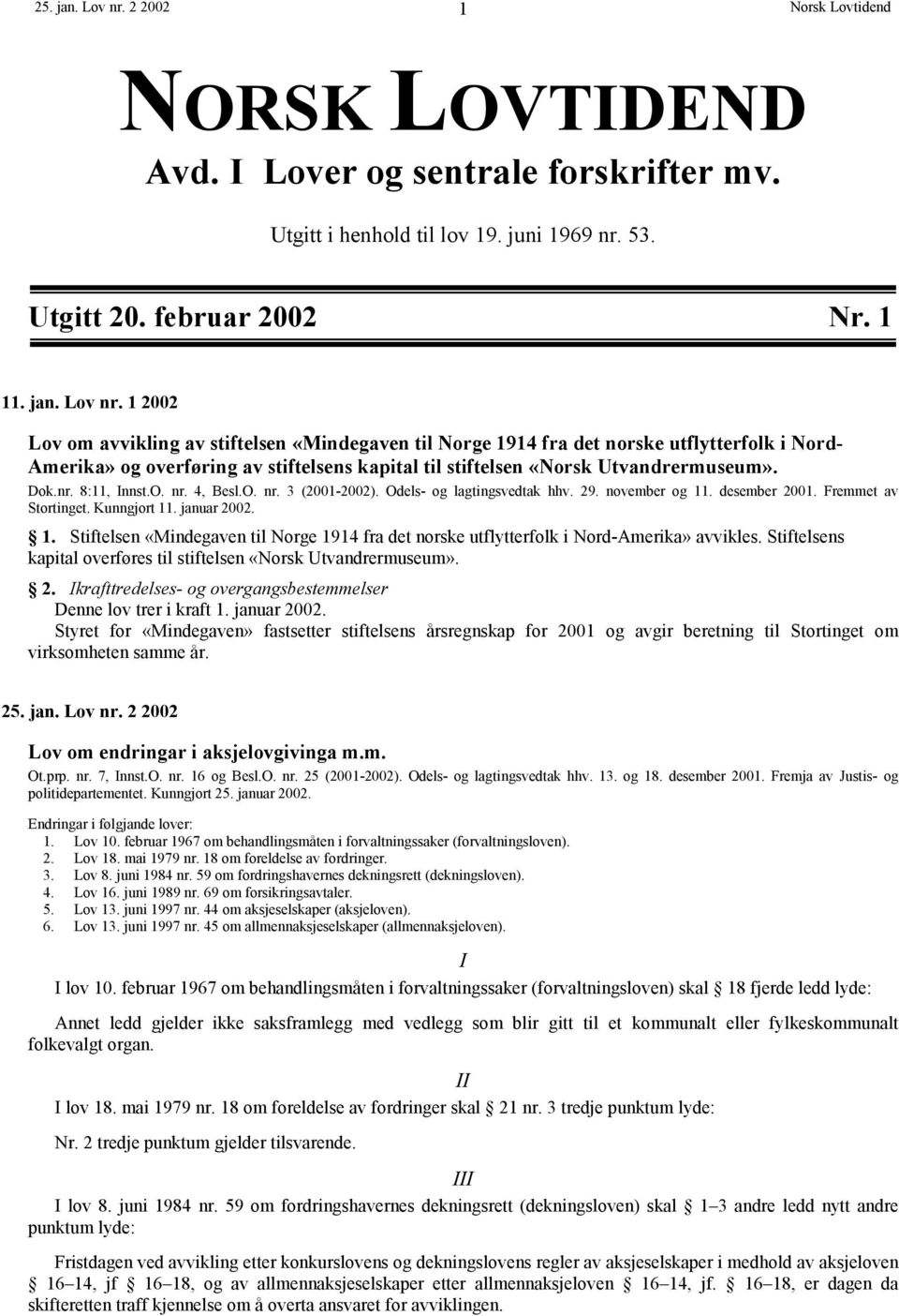 1 2002 Lov om avvikling av stiftelsen «Mindegaven til Norge 1914 fra det norske utflytterfolk i Nord- Amerika» og overføring av stiftelsens kapital til stiftelsen «Norsk Utvandrermuseum». Dok.nr.