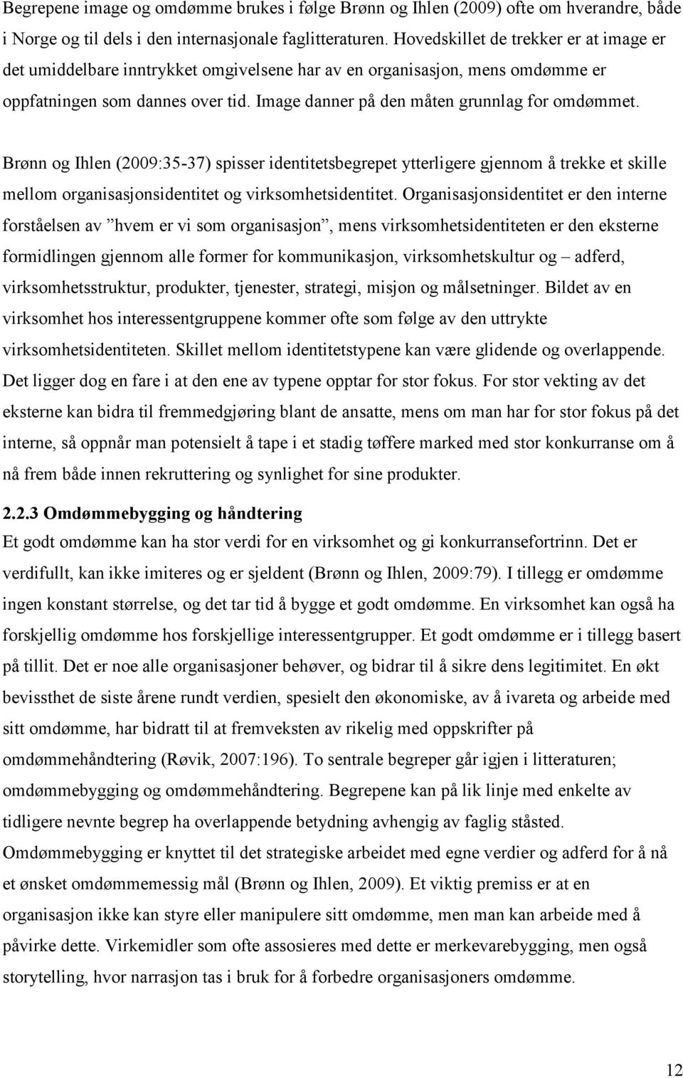 Brønn og Ihlen (2009:35-37) spisser identitetsbegrepet ytterligere gjennom å trekke et skille mellom organisasjonsidentitet og virksomhetsidentitet.