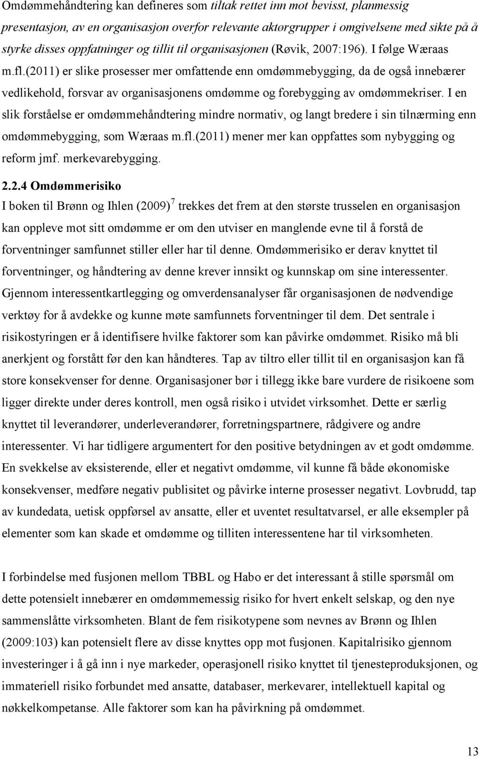 (2011) er slike prosesser mer omfattende enn omdømmebygging, da de også innebærer vedlikehold, forsvar av organisasjonens omdømme og forebygging av omdømmekriser.