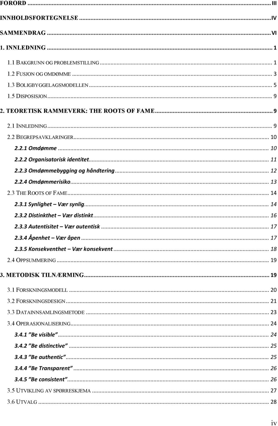 .. 12 2.2.4 Omdømmerisiko... 13 2.3 THE ROOTS OF FAME... 14 2.3.1 Synlighet Vær synlig... 14 2.3.2 Distinkthet Vær distinkt... 16 2.3.3 Autentisitet Vær autentisk... 17 2.3.4 Åpenhet Vær åpen... 17 2.3.5 Konsekventhet Vær konsekvent.