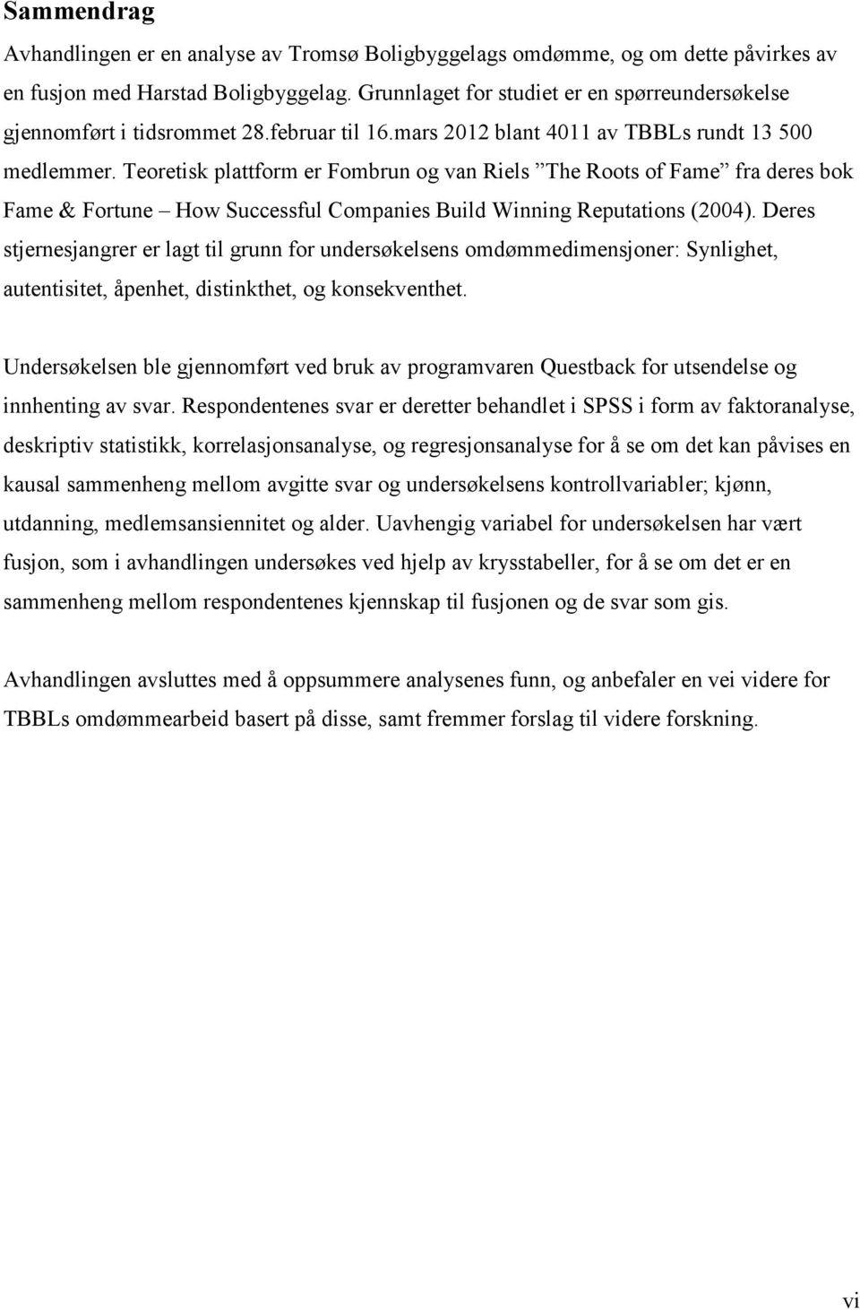 Teoretisk plattform er Fombrun og van Riels The Roots of Fame fra deres bok Fame & Fortune How Successful Companies Build Winning Reputations (2004).