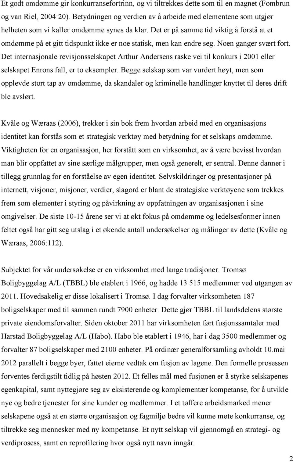 Det er på samme tid viktig å forstå at et omdømme på et gitt tidspunkt ikke er noe statisk, men kan endre seg. Noen ganger svært fort.