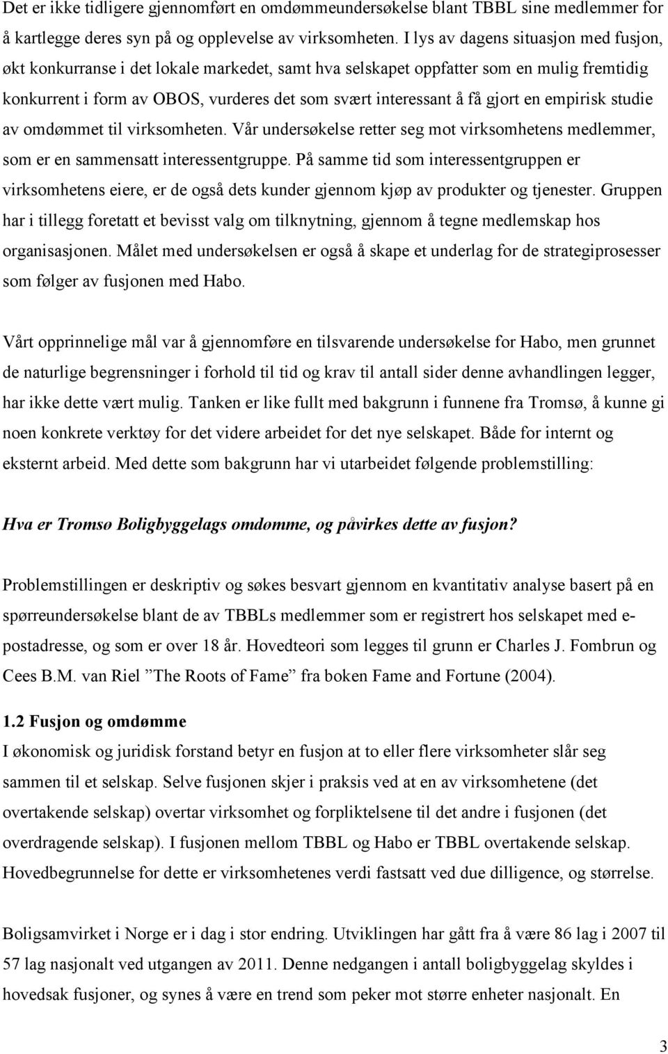 gjort en empirisk studie av omdømmet til virksomheten. Vår undersøkelse retter seg mot virksomhetens medlemmer, som er en sammensatt interessentgruppe.