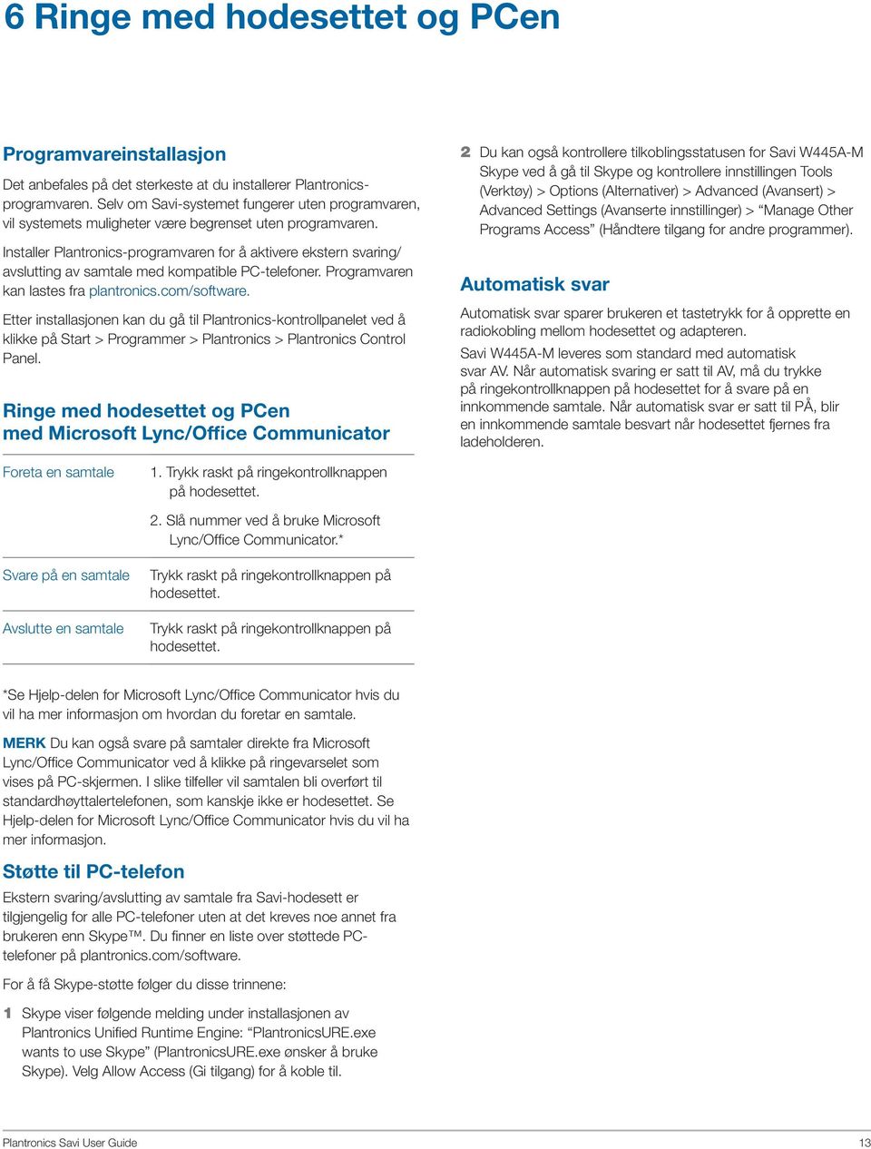 Installer Plantronics-programvaren for å aktivere ekstern svaring/ avslutting av samtale med kompatible PC-telefoner. Programvaren kan lastes fra plantronics.com/software.