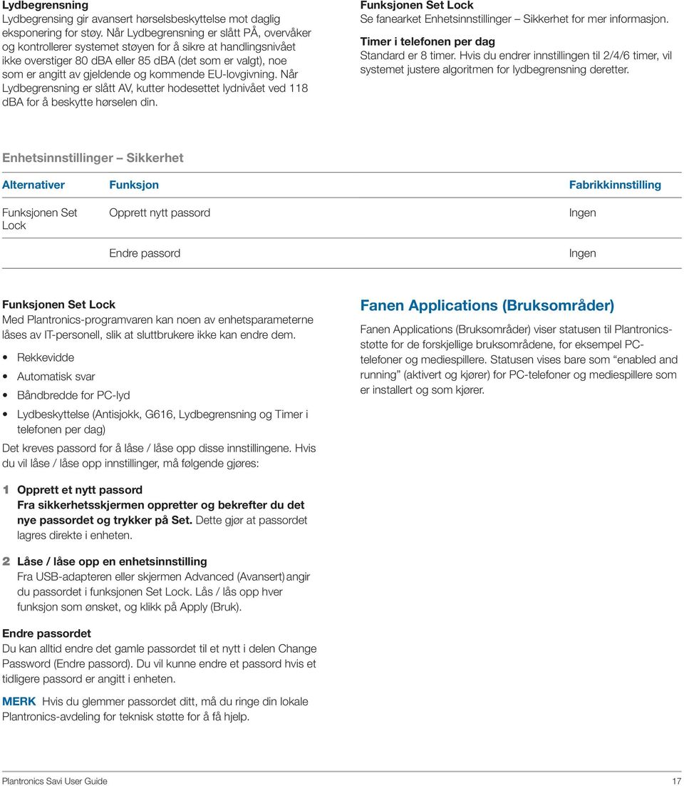 kommende EU-lovgivning. Når Lydbegrensning er slått AV, kutter hodesettet lydnivået ved 118 dba for å beskytte hørselen din.