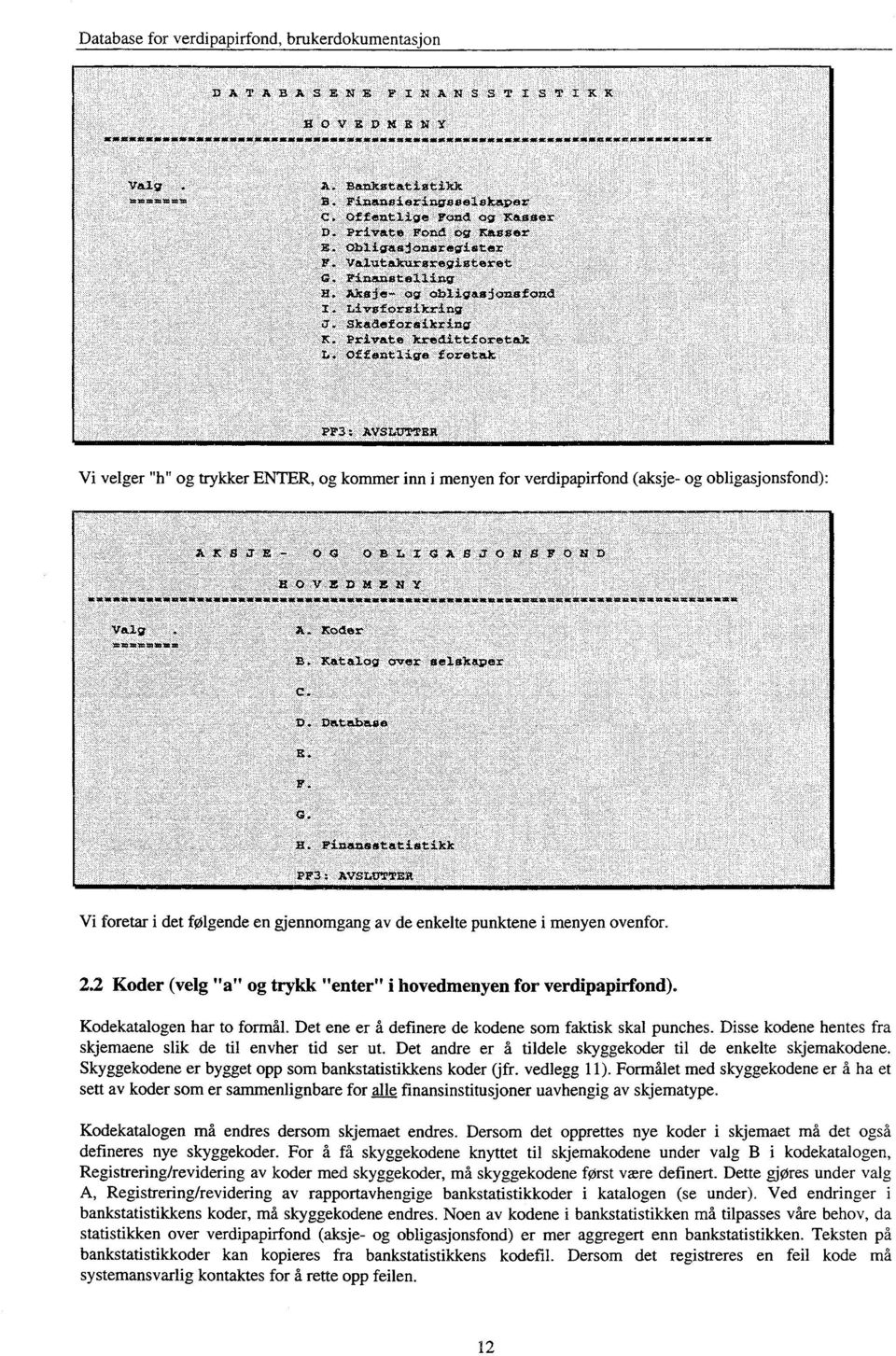 Ofent1ige foretak Vi velger "h" og trykker ENTER, og kommer inn i menyen for verdipapirfond (aksje- og obligasjonsfond): HOVZMENY. B.