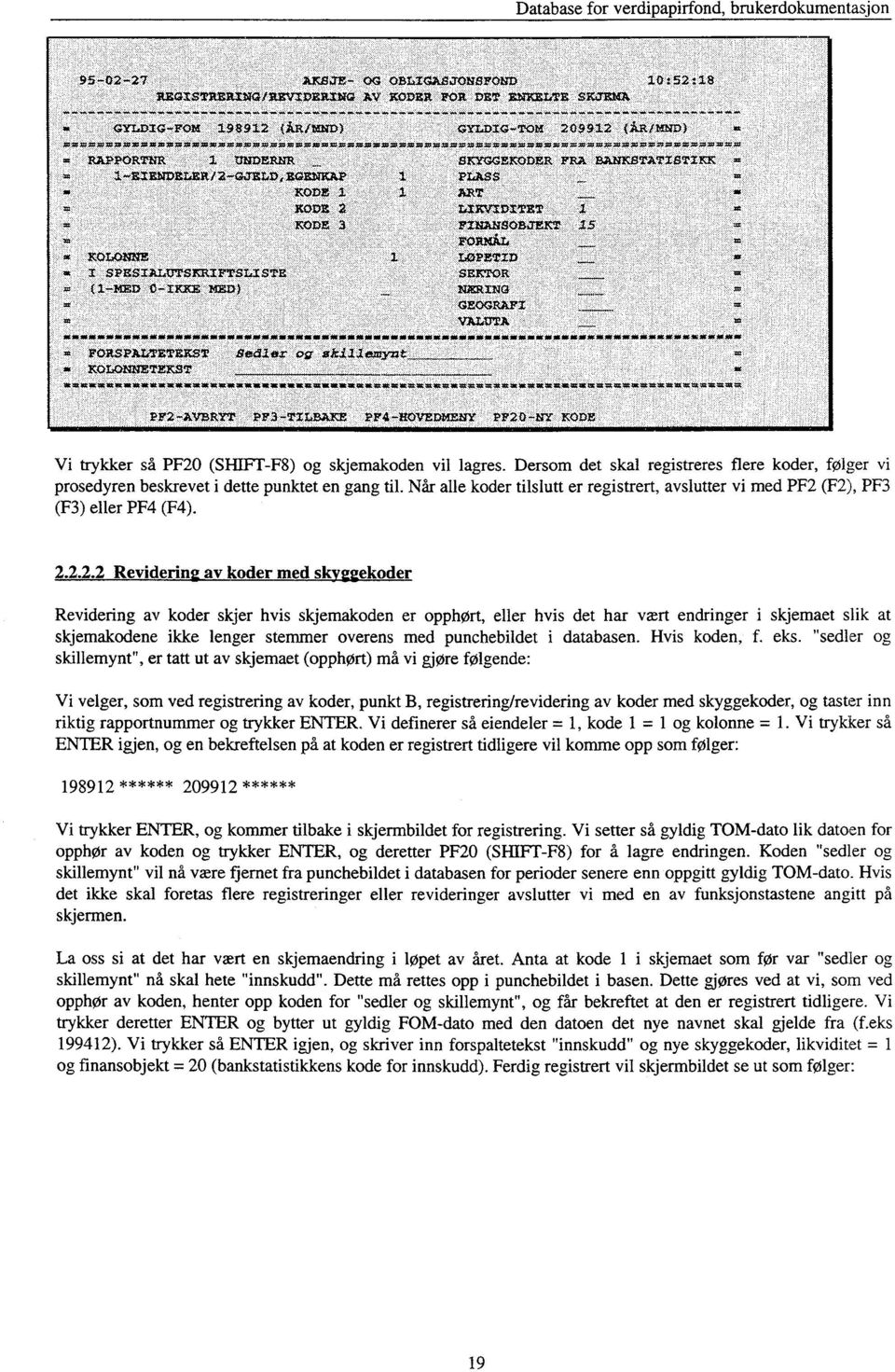 - BK5mczxoriER FRA BA/TKIS TATI 15 TIKK in = 1 -EX ENDE LEliti 2-GJELD 4, ZGE,ta:AP -PLASS..... '... '. KODE. 11 ART = KODE.. 2 :. :..LIIKVIDX'X'ET. 1. =. KODE.. 3 FINANSOBJEKT 15 KOLONNE I LOPETID I SPESIALUTSRIPTSLISTE SEKTOR.