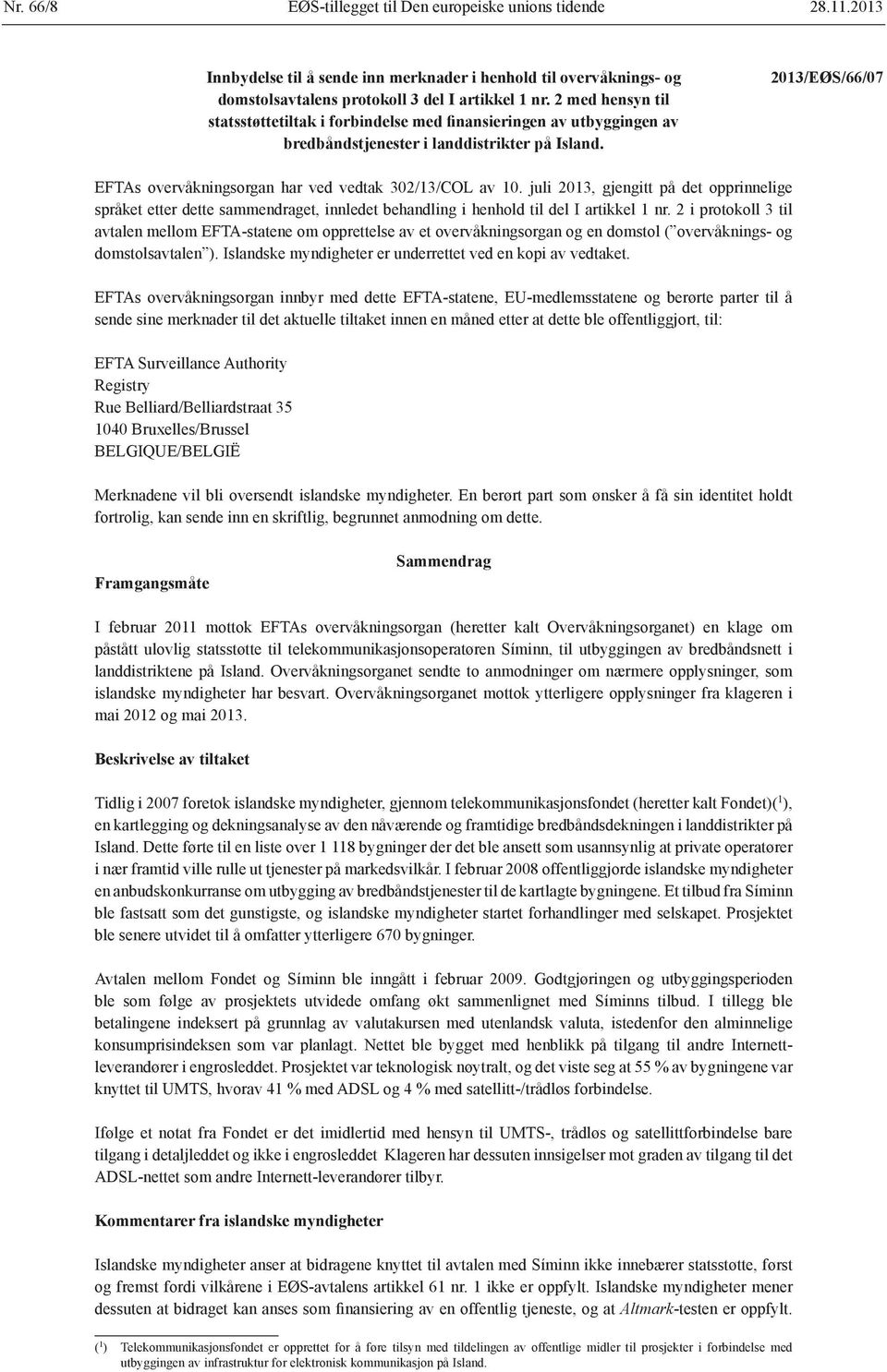 2013/EØS/66/07 EFTAs overvåkningsorgan har ved vedtak 302/13/COL av 10. juli 2013, gjengitt på det opprinnelige språket etter dette sammendraget, innledet behandling i henhold til del I artikkel 1 nr.