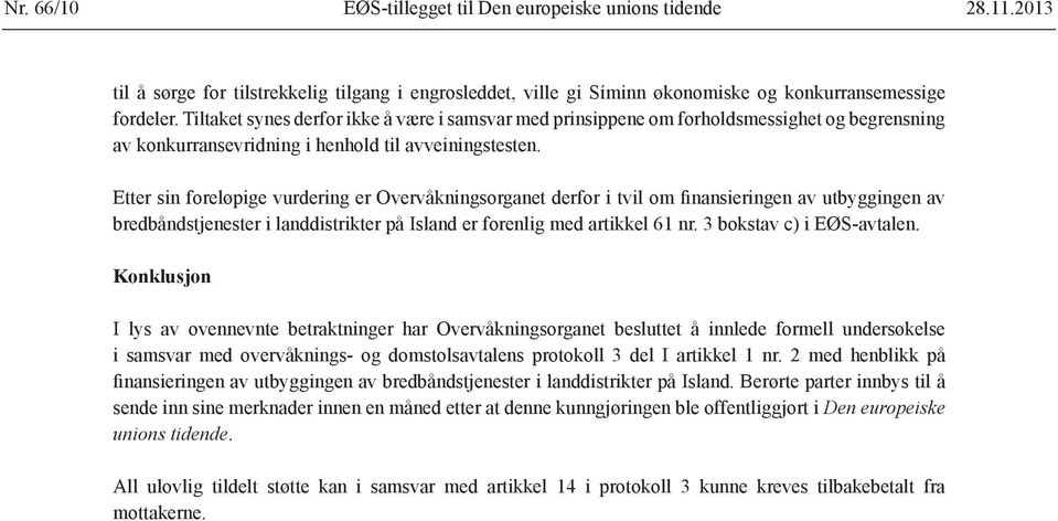 Etter sin foreløpige vurdering er Overvåkningsorganet derfor i tvil om finansieringen av utbyggingen av bredbåndstjenester i landdistrikter på Island er forenlig med artikkel 61 nr.